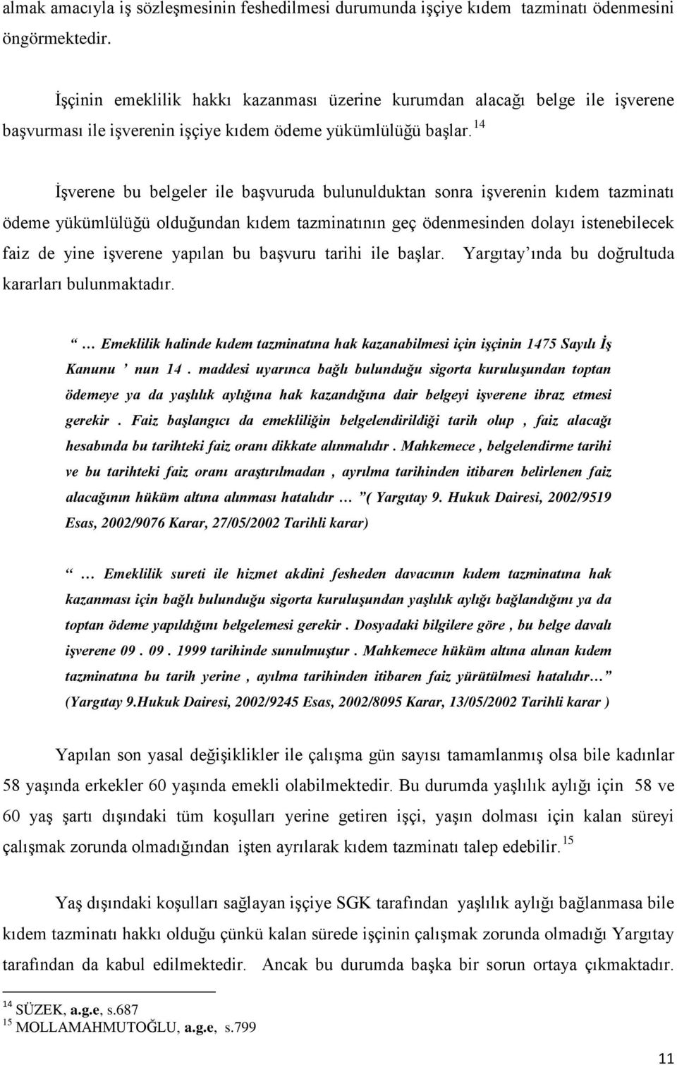 14 İşverene bu belgeler ile başvuruda bulunulduktan sonra işverenin kıdem tazminatı ödeme yükümlülüğü olduğundan kıdem tazminatının geç ödenmesinden dolayı istenebilecek faiz de yine işverene yapılan