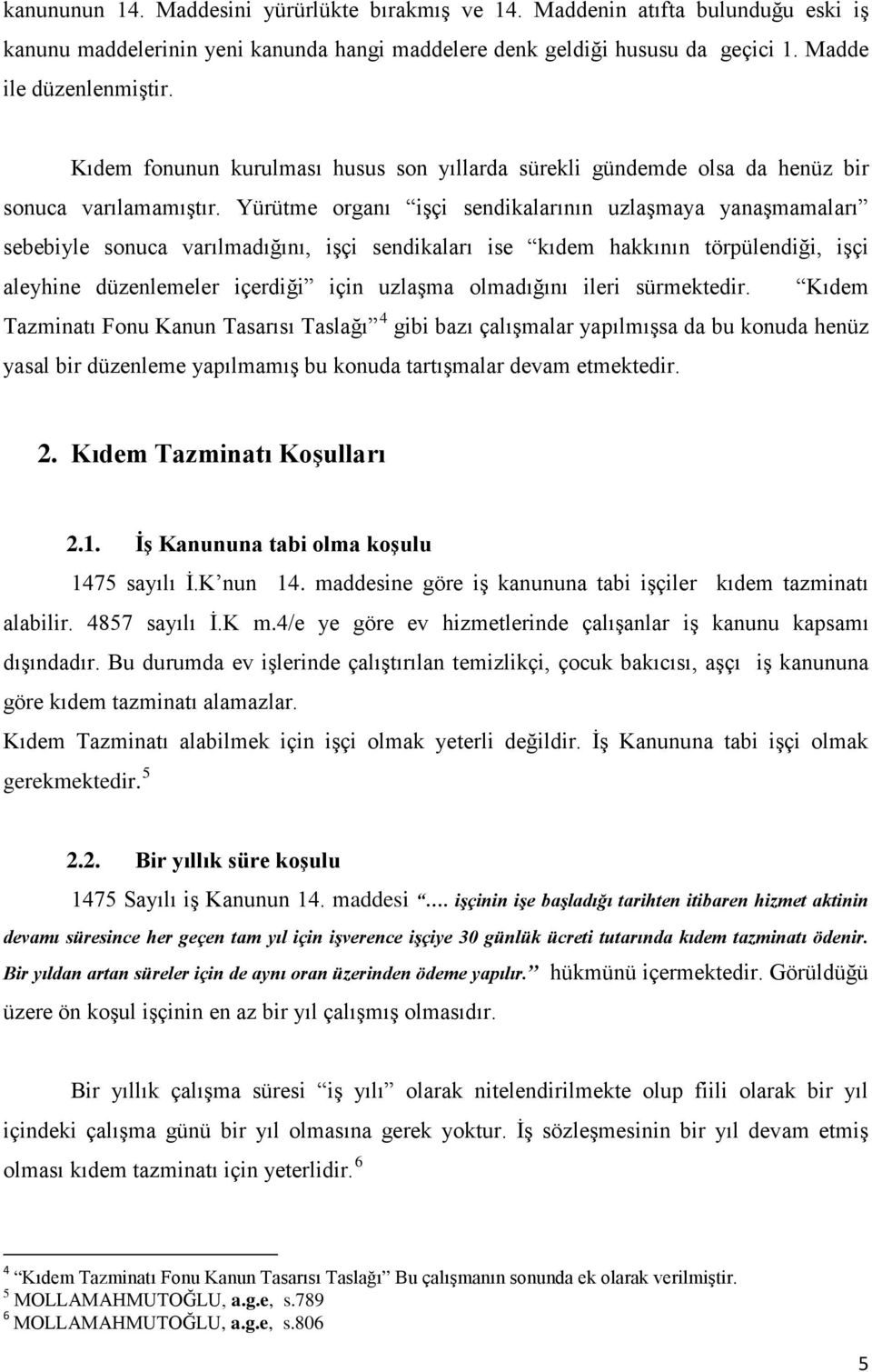 Yürütme organı işçi sendikalarının uzlaşmaya yanaşmamaları sebebiyle sonuca varılmadığını, işçi sendikaları ise kıdem hakkının törpülendiği, işçi aleyhine düzenlemeler içerdiği için uzlaşma