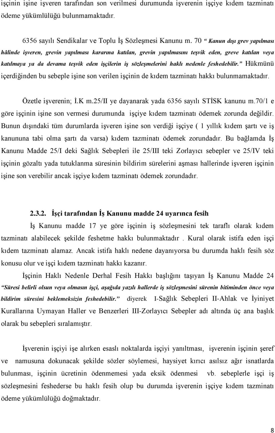 haklı nedenle feshedebilir. Hükmünü içerdiğinden bu sebeple işine son verilen işçinin de kıdem tazminatı hakkı bulunmamaktadır. Özetle işverenin; İ.K m.