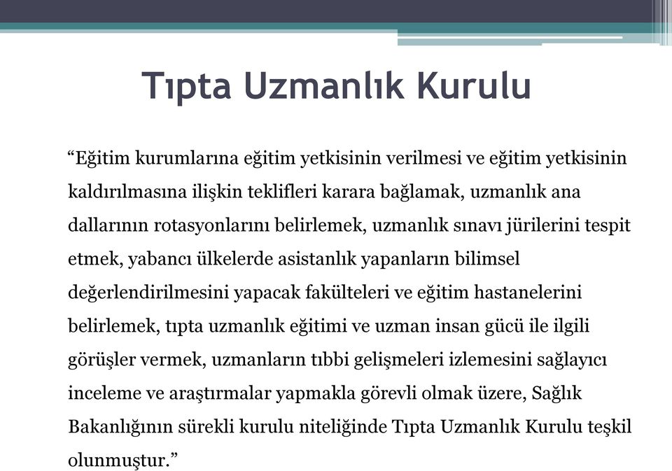 fakülteleri ve eğitim hastanelerini belirlemek, tıpta uzmanlık eğitimi ve uzman insan gücü ile ilgili görüşler vermek, uzmanların tıbbi gelişmeleri