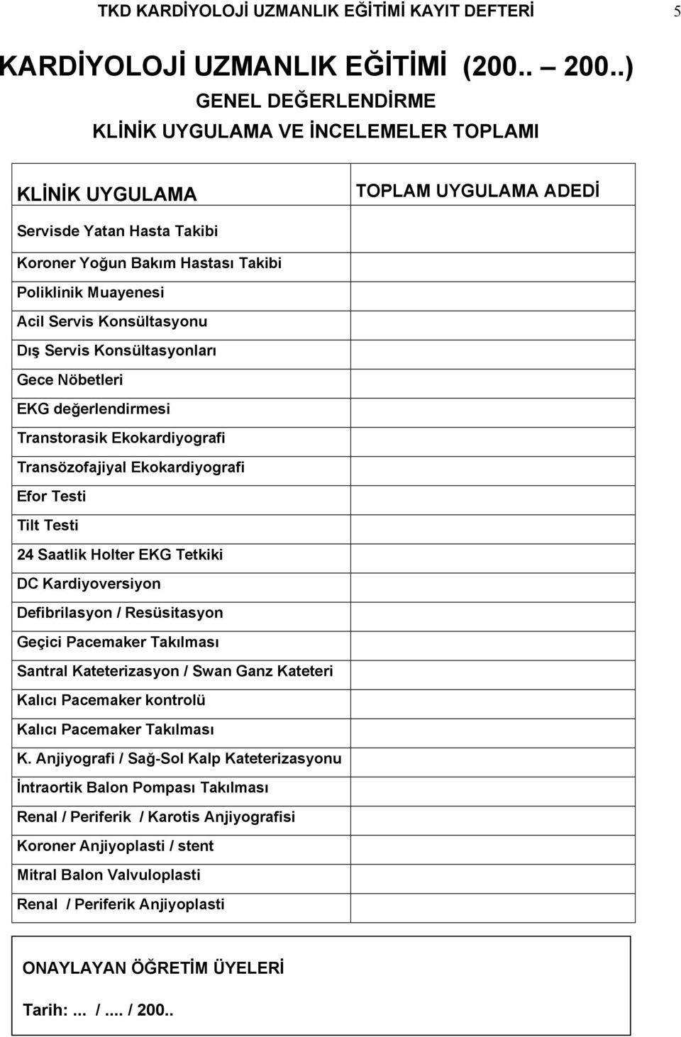 Konsültasyonu Dış Servis Konsültasyonları Gece Nöbetleri EKG değerlendirmesi Transtorasik Ekokardiyografi Transözofajiyal Ekokardiyografi Efor Testi Tilt Testi 24 Saatlik Holter EKG Tetkiki DC