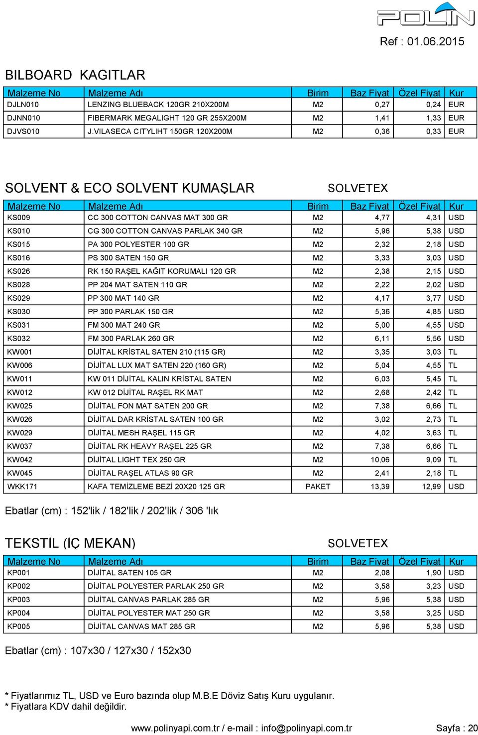 USD KS015 PA 300 POLYESTER 100 GR M2 2,32 2,18 USD KS016 PS 300 SATEN 150 GR M2 3,33 3,03 USD KS026 RK 150 RAŞEL KAĞIT KORUMALI 120 GR M2 2,38 2,15 USD KS028 PP 204 MAT SATEN 110 GR M2 2,22 2,02 USD