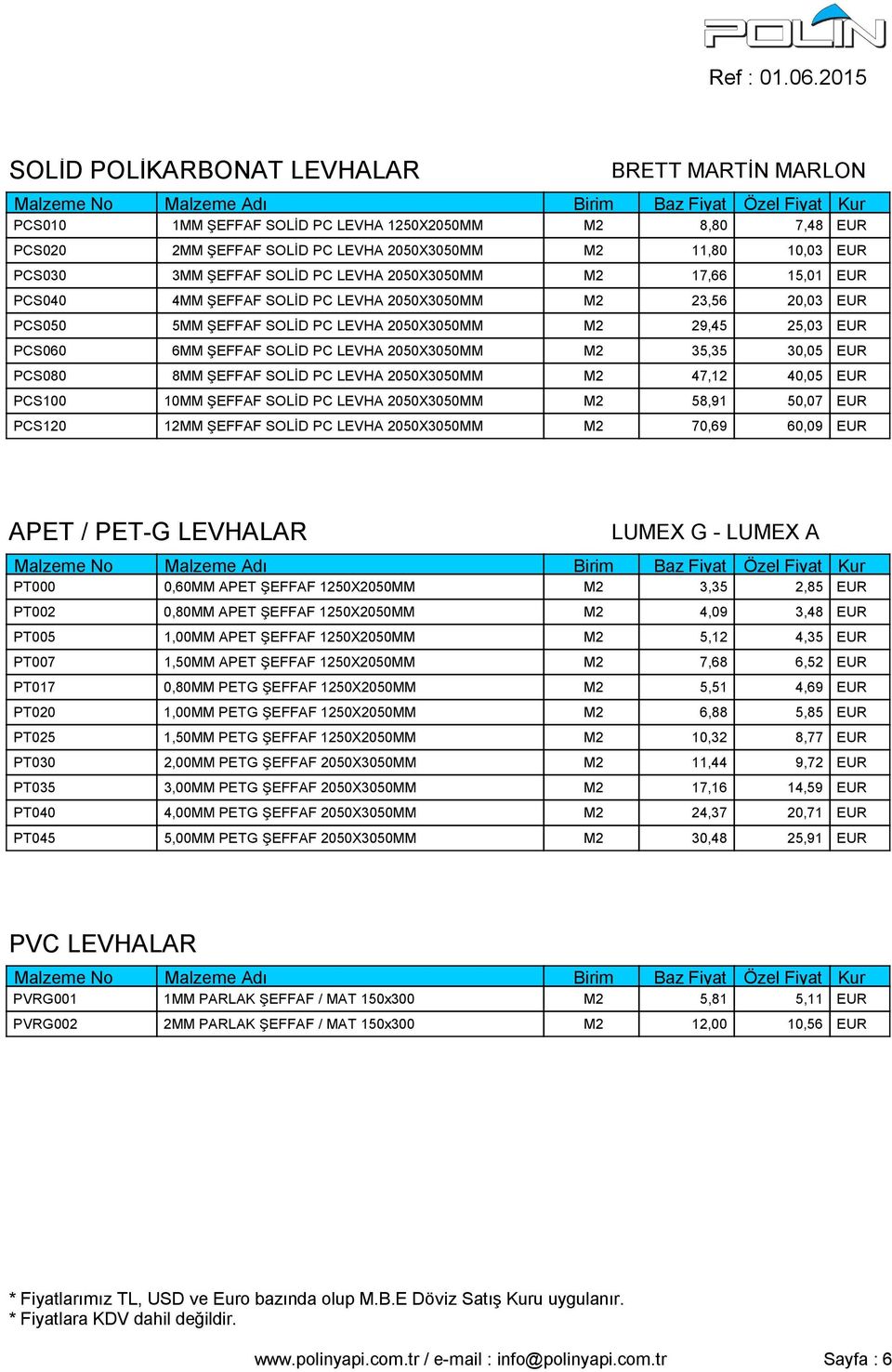 LEVHA 2050X3050MM M2 35,35 30,05 EUR PCS080 8MM ŞEFFAF SOLİD PC LEVHA 2050X3050MM M2 47,12 40,05 EUR PCS100 10MM ŞEFFAF SOLİD PC LEVHA 2050X3050MM M2 58,91 50,07 EUR PCS120 12MM ŞEFFAF SOLİD PC LEVHA