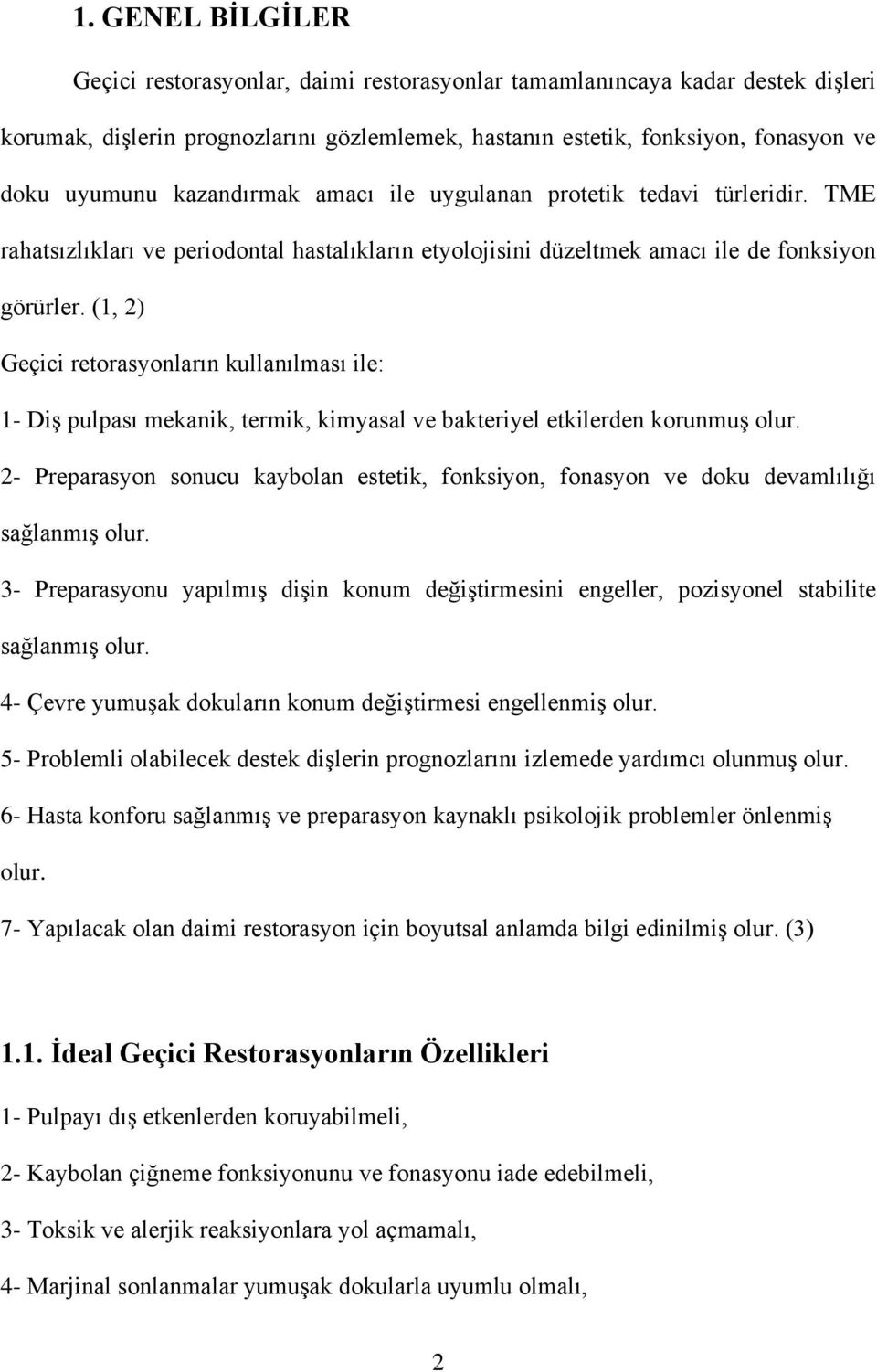 (1, 2) Geçici retorasyonların kullanılması ile: 1- Diş pulpası mekanik, termik, kimyasal ve bakteriyel etkilerden korunmuş olur.