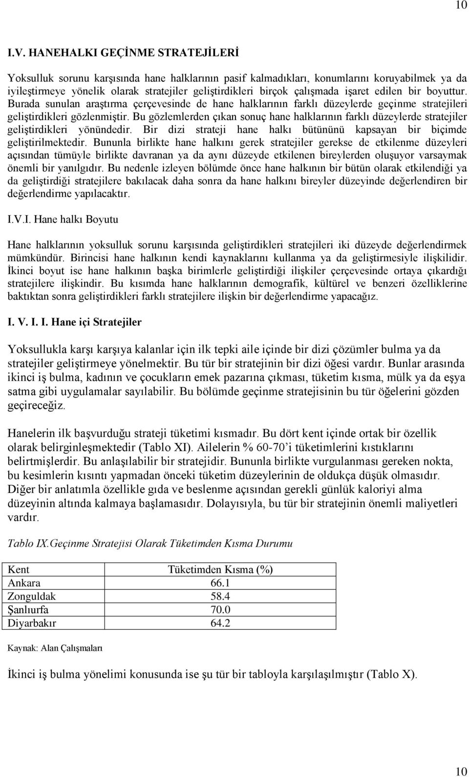 çalışmada işaret edilen bir boyuttur. Burada sunulan araştırma çerçevesinde de hane halklarının farklı düzeylerde geçinme stratejileri geliştirdikleri gözlenmiştir.