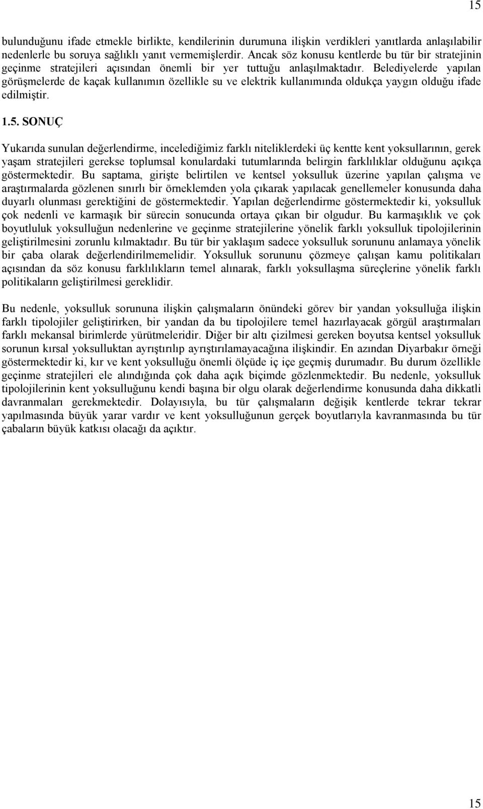 Belediyelerde yapılan görüşmelerde de kaçak kullanımın özellikle su ve elektrik kullanımında oldukça yaygın olduğu ifade edilmiştir. 1.5.