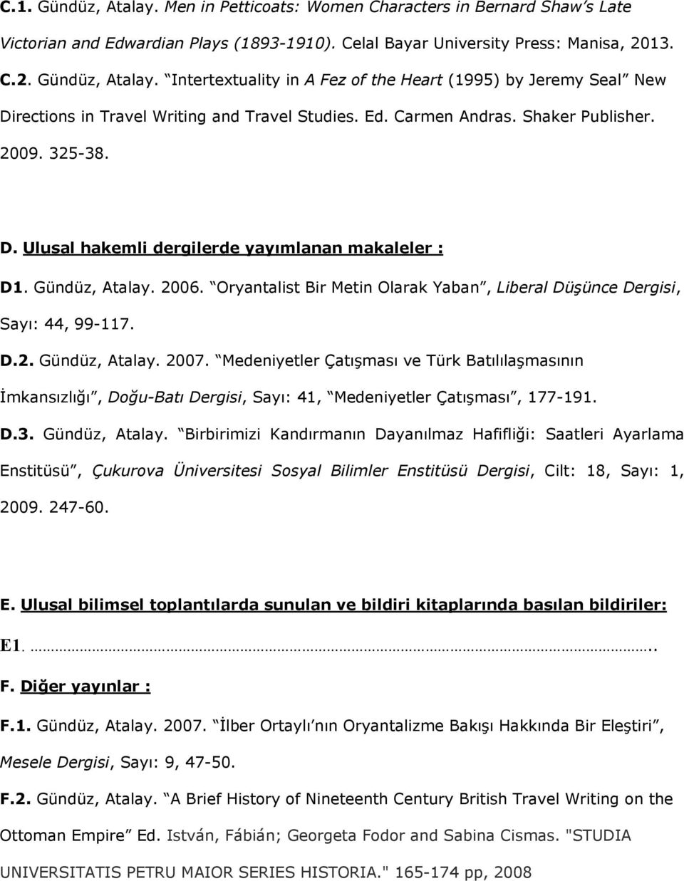 Oryantalist Bir Metin Olarak Yaban, Liberal Düşünce Dergisi, Sayı: 44, 99-117. D.2. Gündüz, Atalay. 2007.