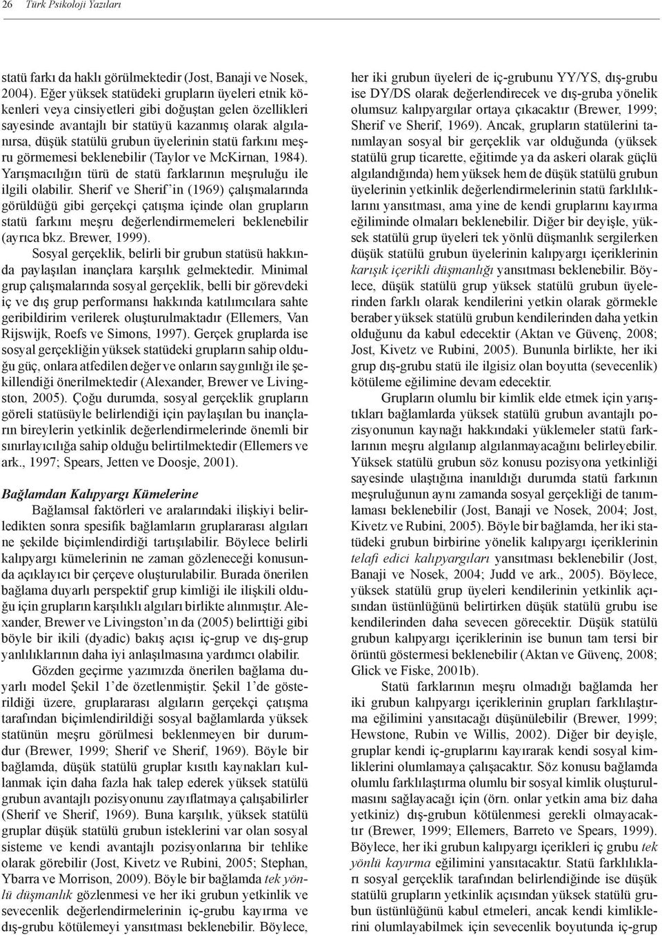 statü farkını meşru görmemesi beklenebilir (Taylor ve McKirnan, 1984). Yarışmacılığın türü de statü farklarının meşruluğu ile ilgili olabilir.