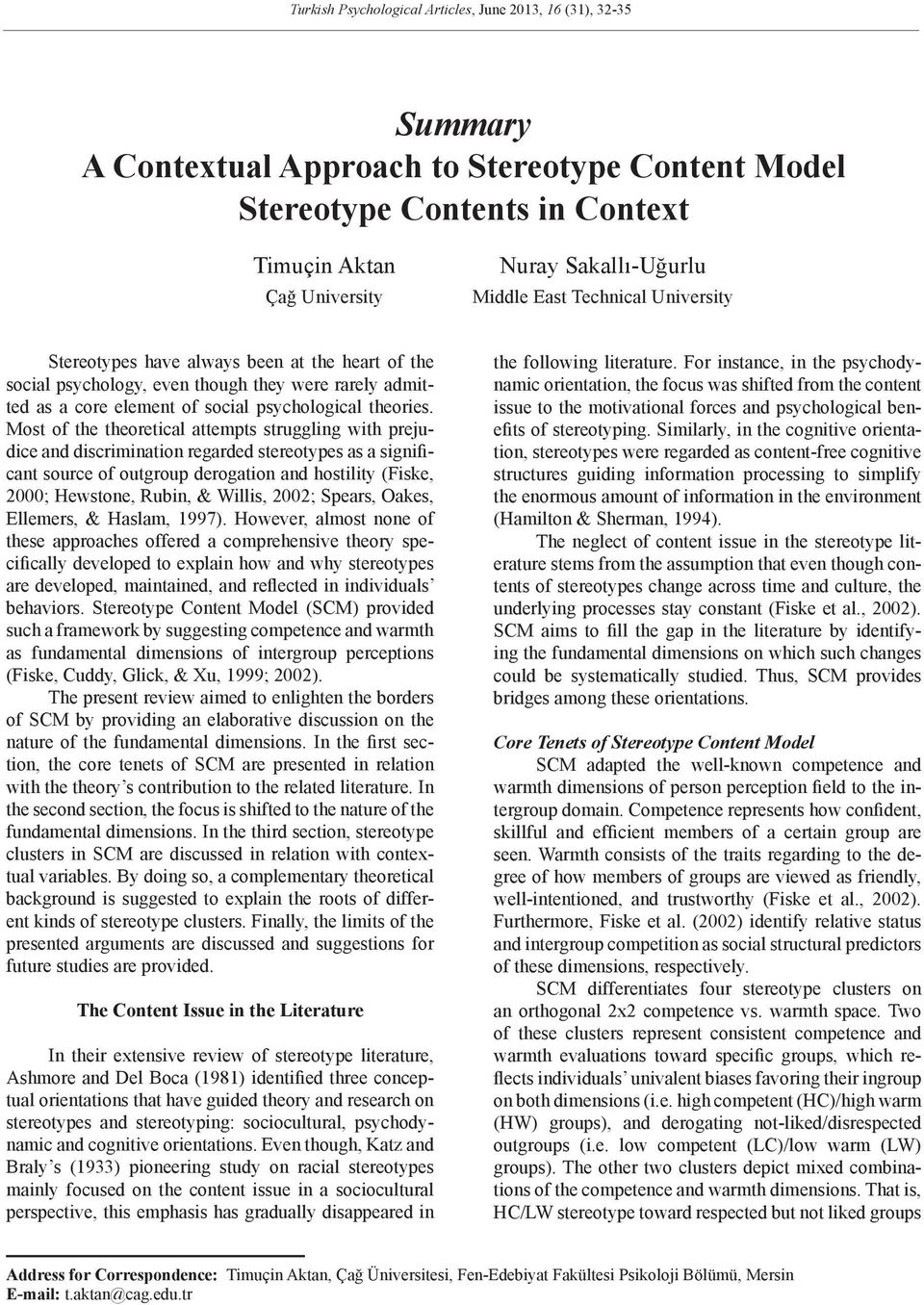 Most of the theoretical attempts struggling with prejudice and discrimination regarded stereotypes as a significant source of outgroup derogation and hostility (Fiske, 2000; Hewstone, Rubin, &