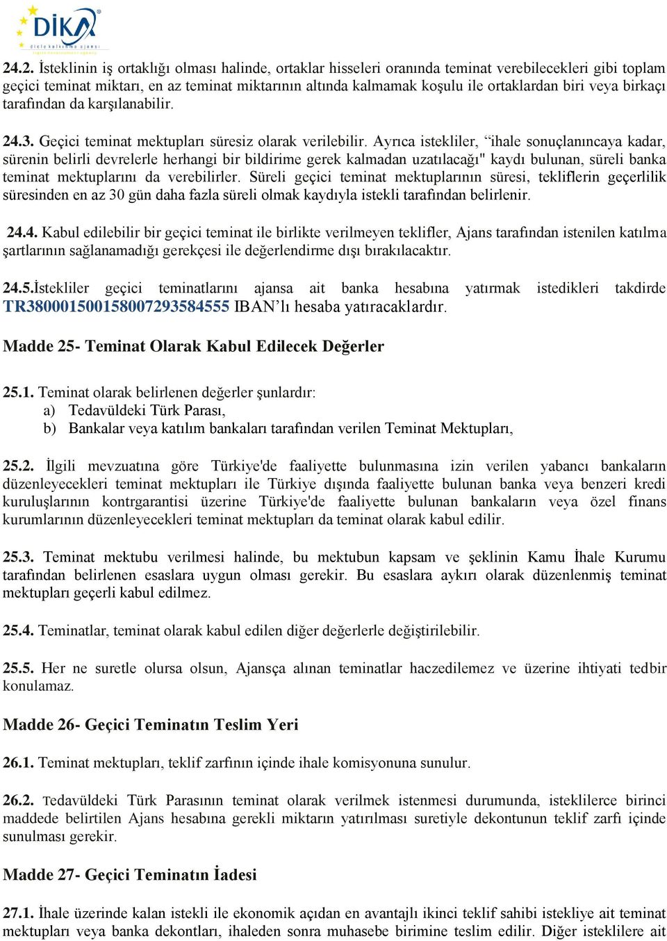 Ayrıca istekliler, ihale sonuçlanıncaya kadar, sürenin belirli devrelerle herhangi bir bildirime gerek kalmadan uzatılacağı" kaydı bulunan, süreli banka teminat mektuplarını da verebilirler.