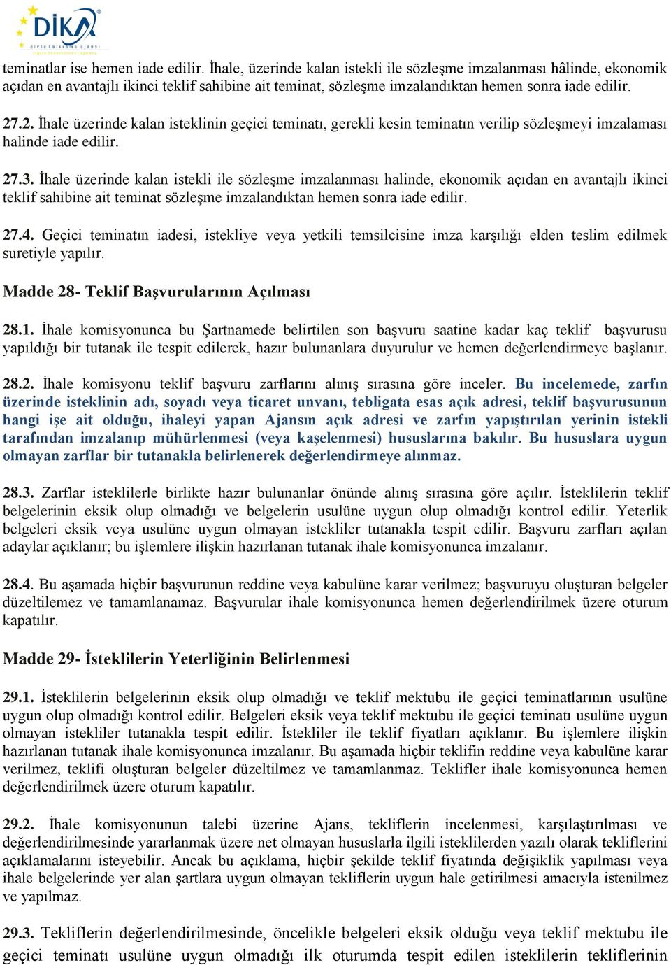 .2. İhale üzerinde kalan isteklinin geçici teminatı, gerekli kesin teminatın verilip sözleşmeyi imzalaması halinde iade edilir. 27.3.