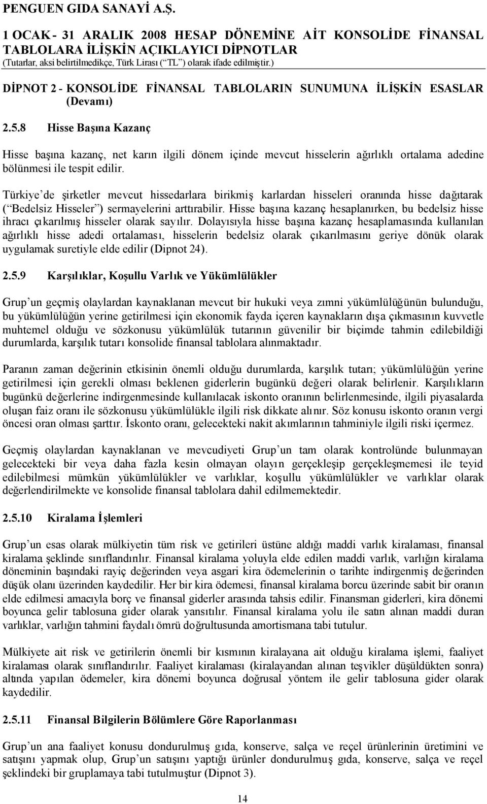 Türkiye de şirketler mevcut hissedarlara birikmişkarlardan hisseleri oranında hisse dağıtarak ( Bedelsiz Hisseler ) sermayelerini arttırabilir.