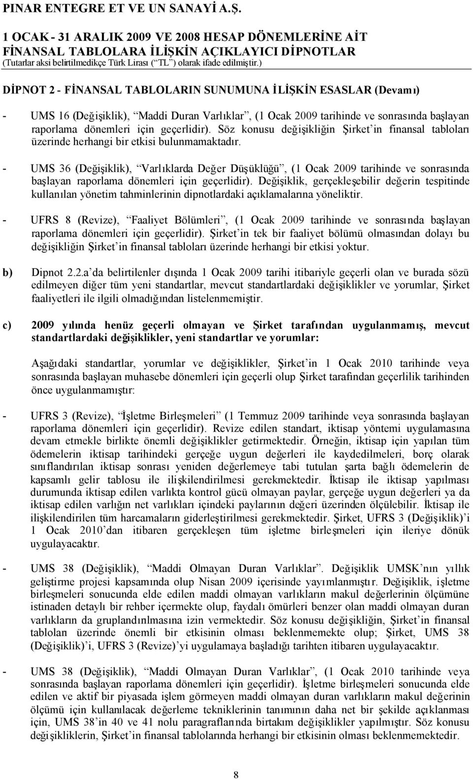 - UMS 36 (Değişiklik), Varlıklarda Değer Düşüklüğü, (1 Ocak 2009 tarihinde ve sonrasında başlayan raporlama dönemleri için geçerlidir).