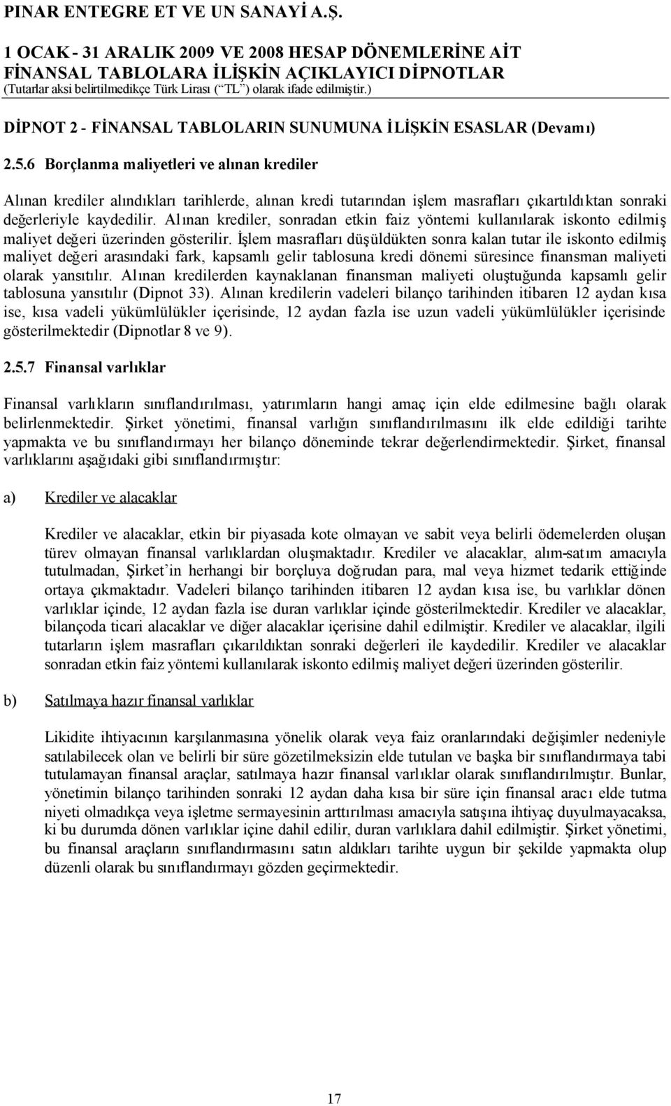 Alınan krediler, sonradan etkin faiz yöntemi kullanılarak iskonto edilmiş maliyet değeri üzerinden gösterilir.