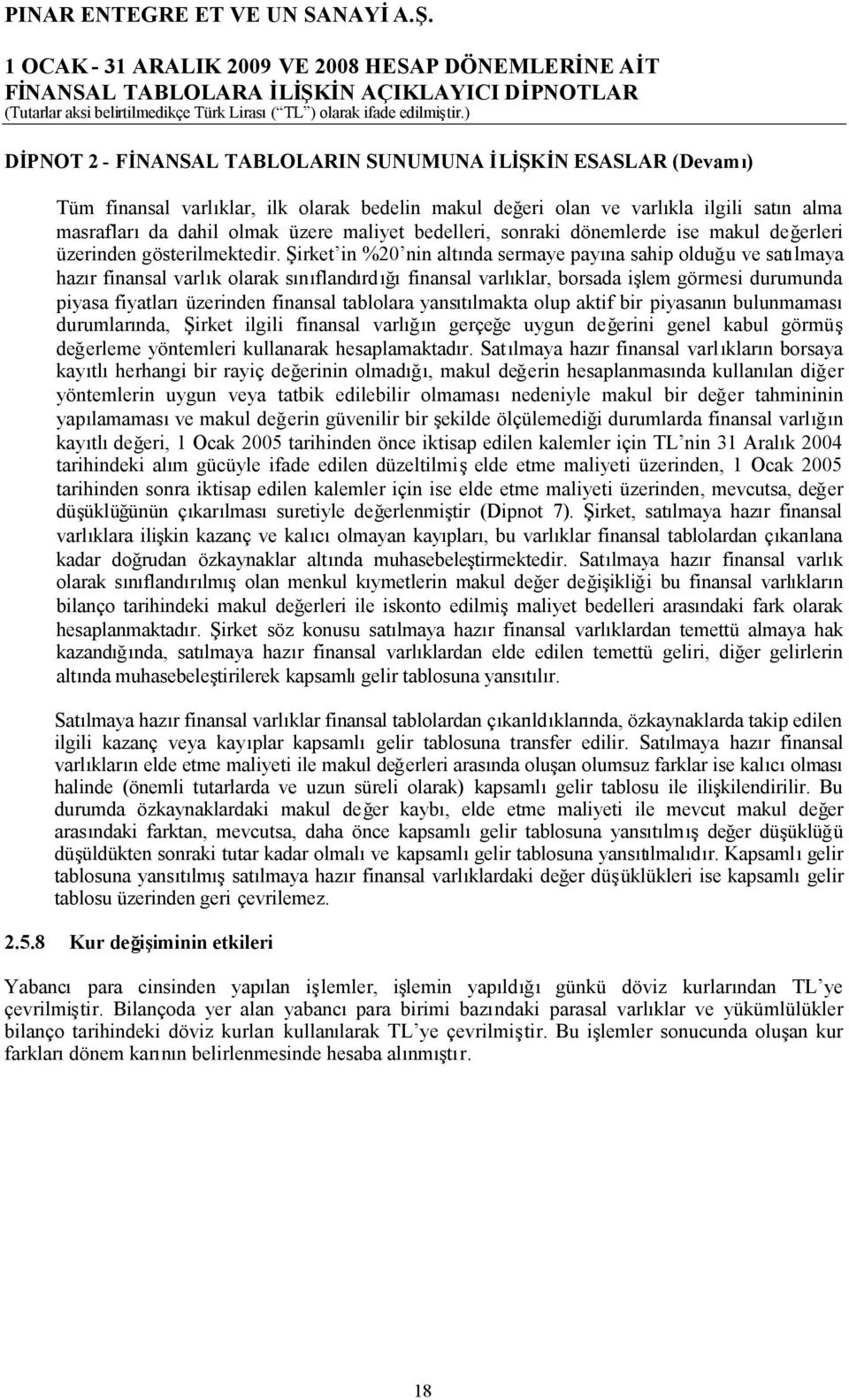 Şirket in %20 nin altında sermaye payına sahip olduğu ve satılmaya hazır finansal varlık olarak sınıflandırdığıfinansal varlıklar, borsada işlem görmesi durumunda piyasa fiyatlarıüzerinden finansal