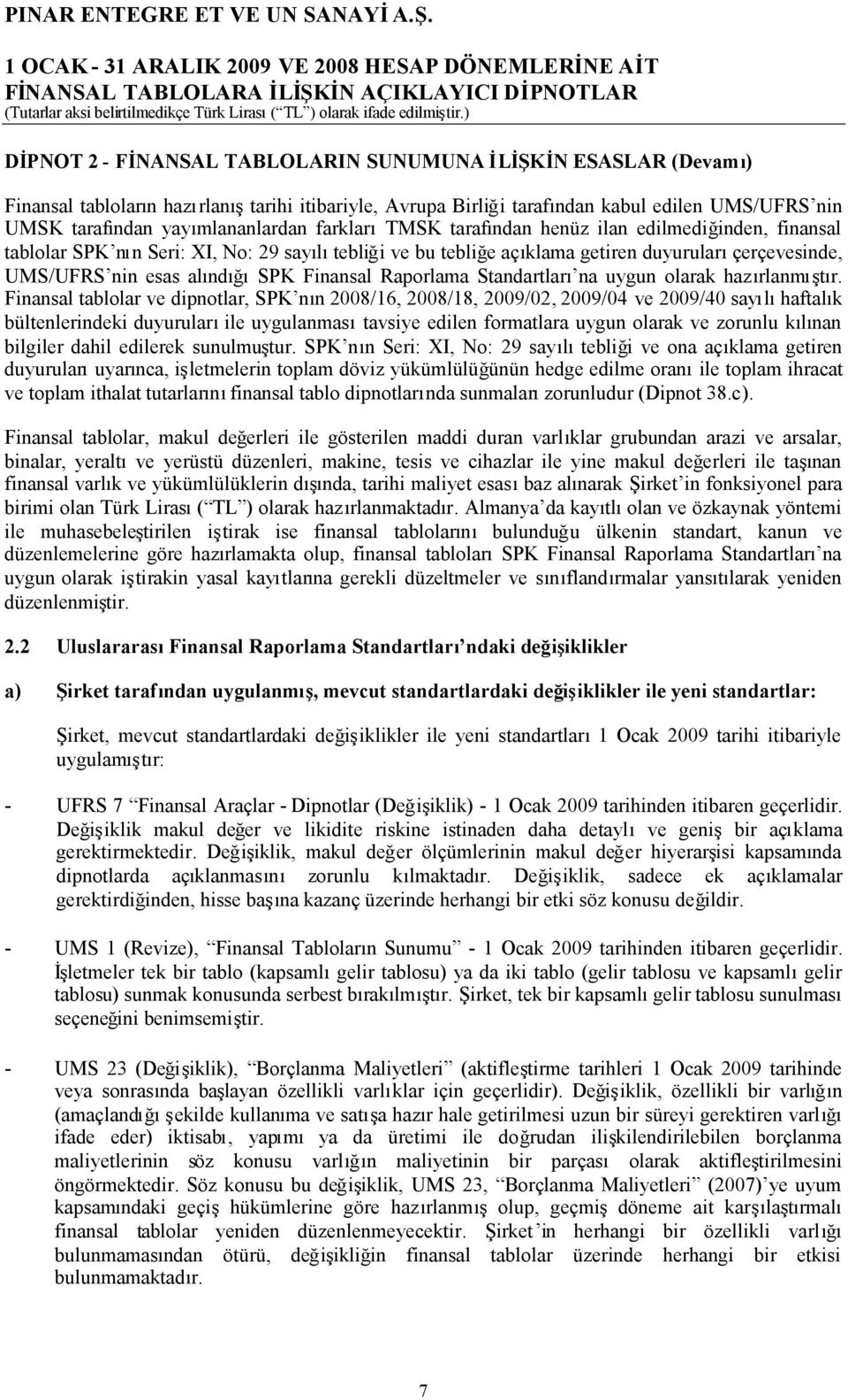 Finansal Raporlama Standartları na uygun olarak hazırlanmıştır.