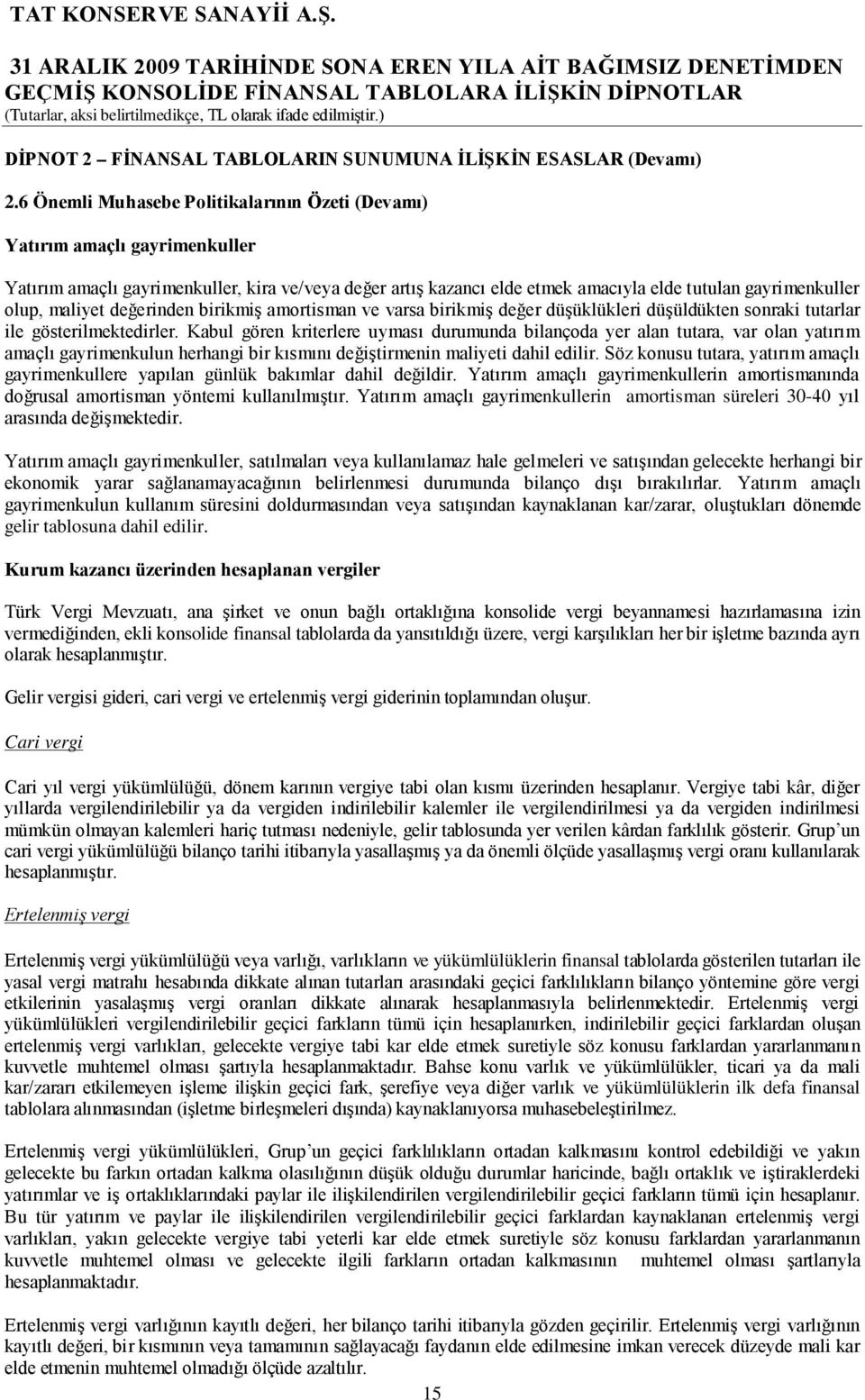 maliyet değerinden birikmiş amortisman ve varsa birikmiş değer düşüklükleri düşüldükten sonraki tutarlar ile gösterilmektedirler.