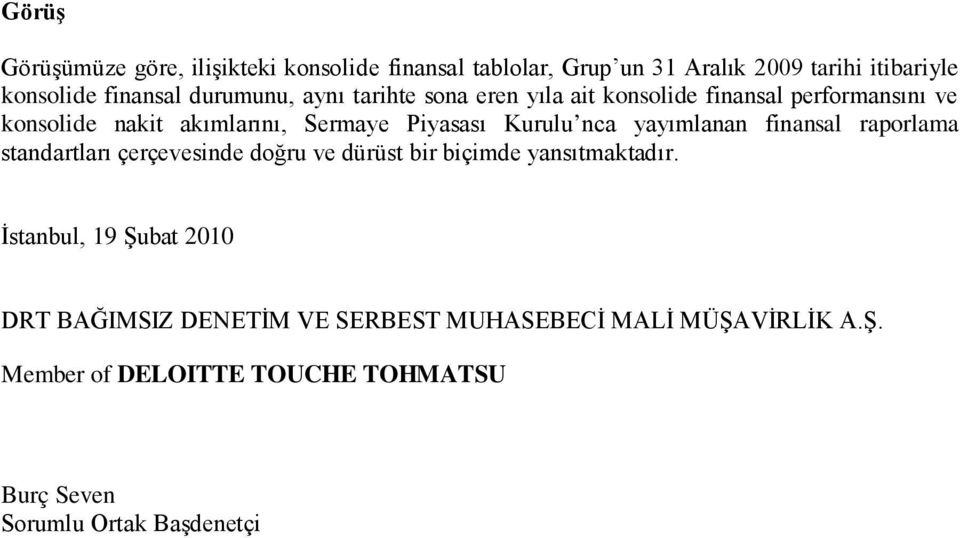 yayımlanan finansal raporlama standartları çerçevesinde doğru ve dürüst bir biçimde yansıtmaktadır.