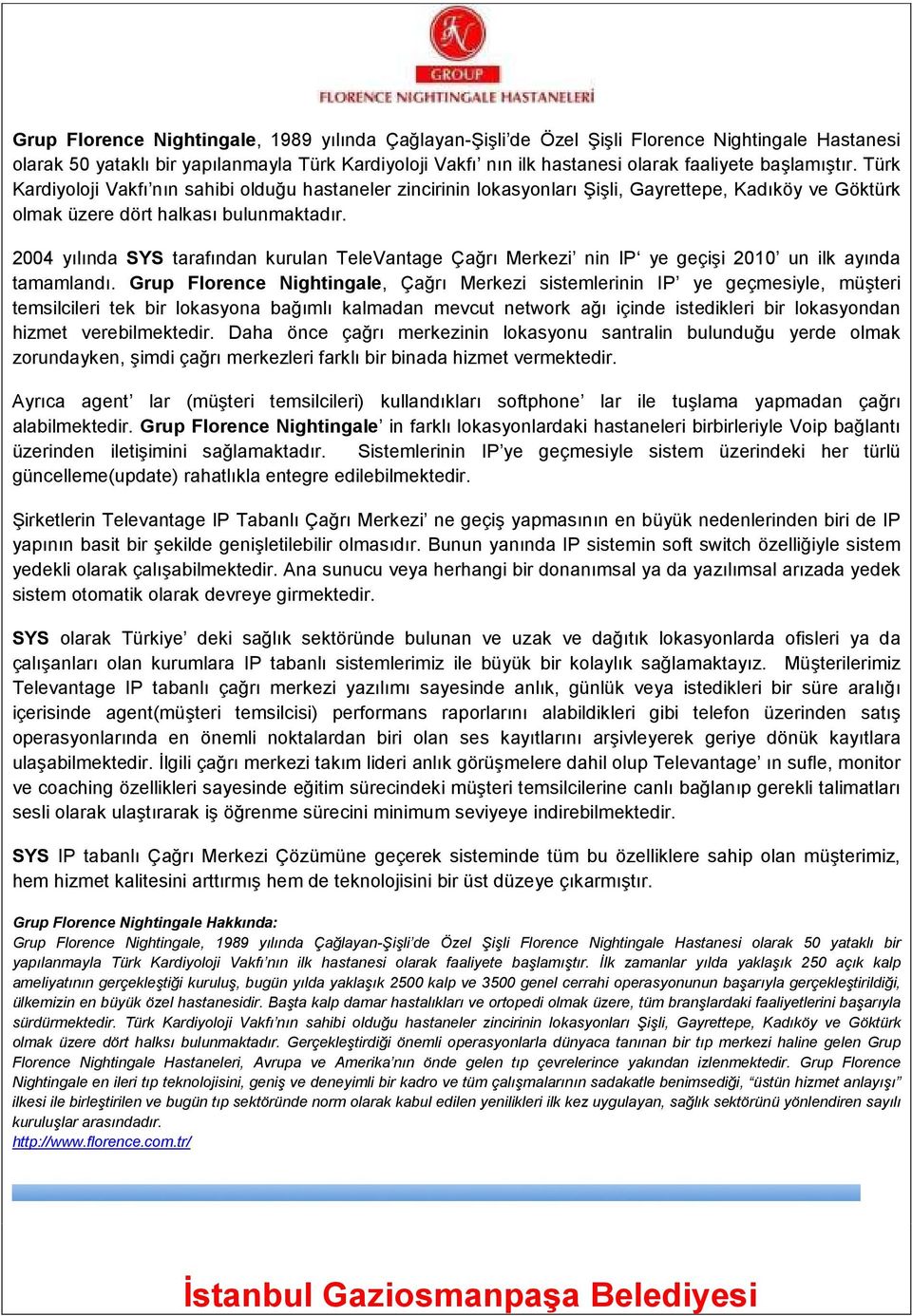 2004 yılında SYS tarafından kurulan TeleVantage Çağrı Merkezi nin IP ye geçişi 2010 un ilk ayında tamamlandı.