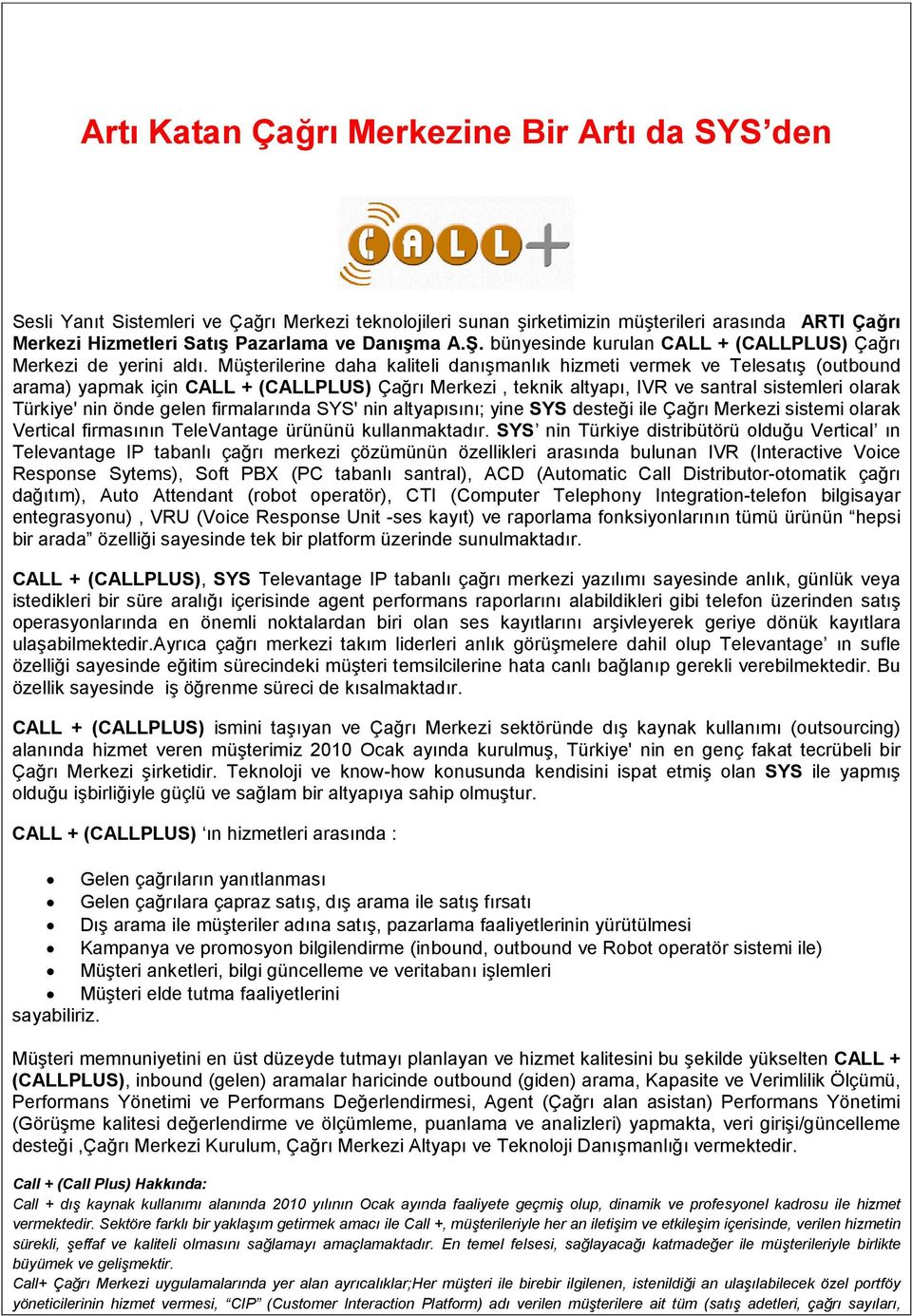 Müşterilerine daha kaliteli danışmanlık hizmeti vermek ve Telesatış (outbound arama) yapmak için CALL + (CALLPLUS) Çağrı Merkezi, teknik altyapı, IVR ve santral sistemleri olarak Türkiye' nin önde