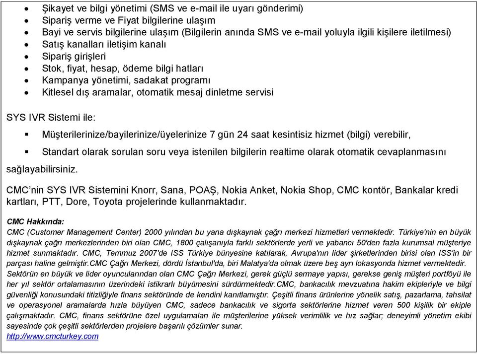 IVR Sistemi ile: Müşterilerinize/bayilerinize/üyelerinize 7 gün 24 saat kesintisiz hizmet (bilgi) verebilir, Standart olarak sorulan soru veya istenilen bilgilerin realtime olarak otomatik