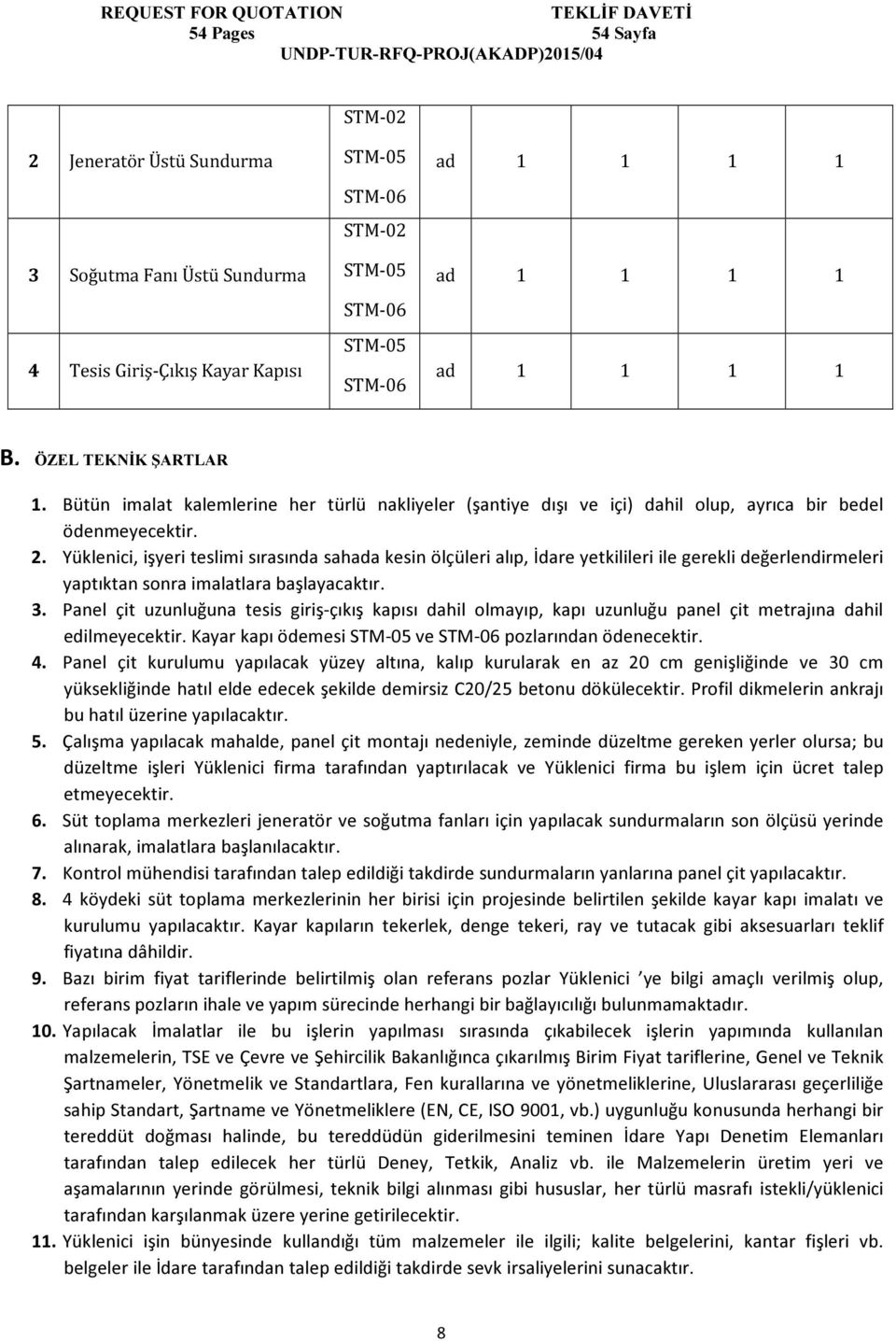 Yüklenici, işyeri teslimi sırasında sahada kesin ölçüleri alıp, İdare yetkilileri ile gerekli değerlendirmeleri yaptıktan sonra imalatlara başlayacaktır. 3.