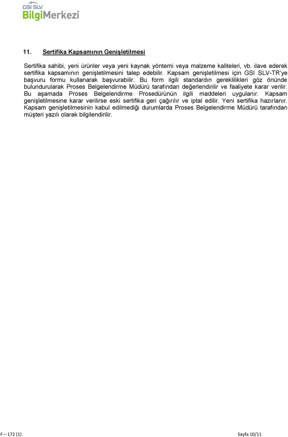 Bu form ilgili standardın gereklilikleri göz önünde bulundurularak Proses Belgelendirme Müdürü tarafından değerlendirilir ve faaliyete karar verilir.