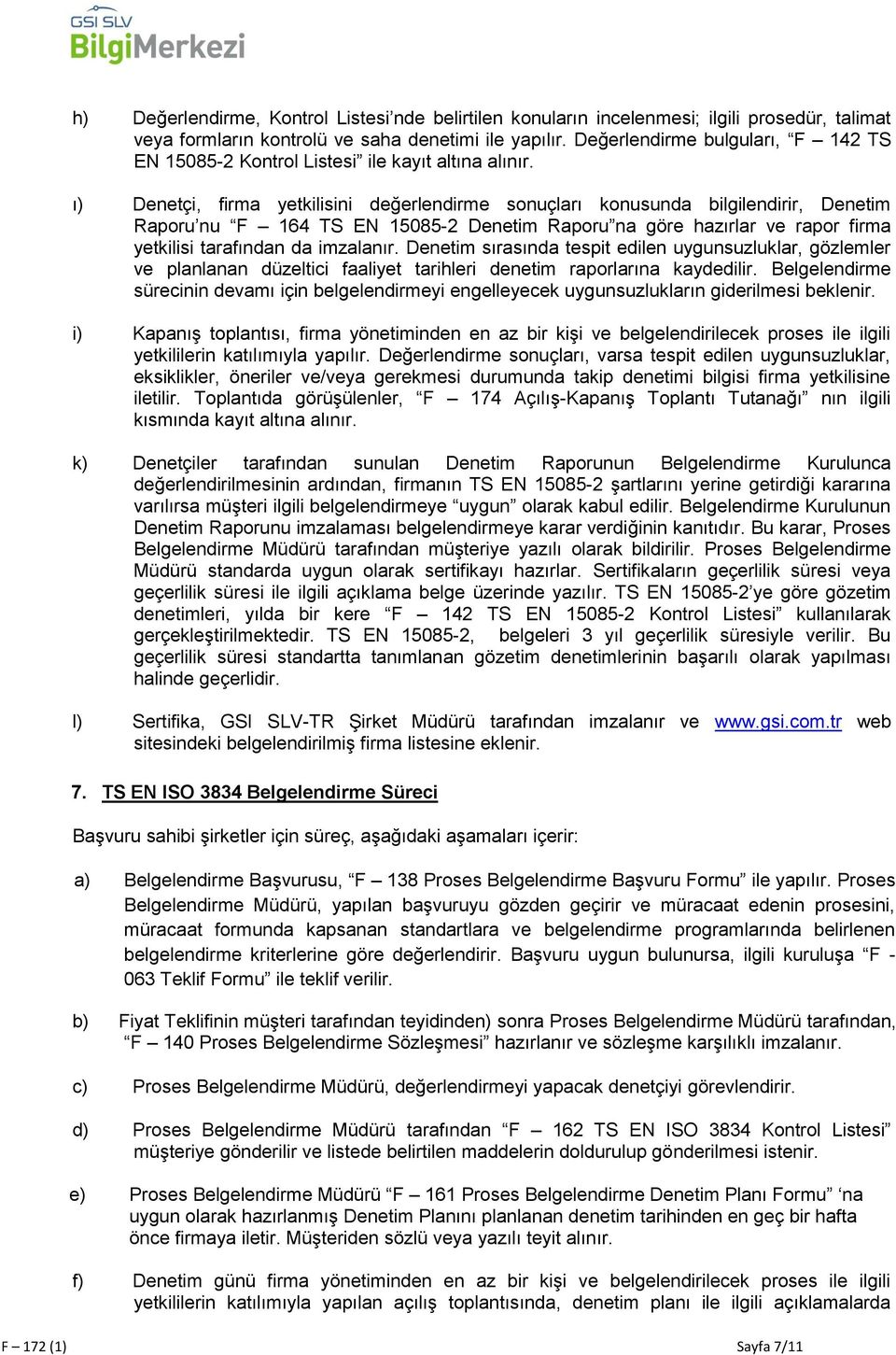 ı) Denetçi, firma yetkilisini değerlendirme sonuçları konusunda bilgilendirir, Denetim Raporu nu F 164 TS EN 15085-2 Denetim Raporu na göre hazırlar ve rapor firma yetkilisi tarafından da imzalanır.