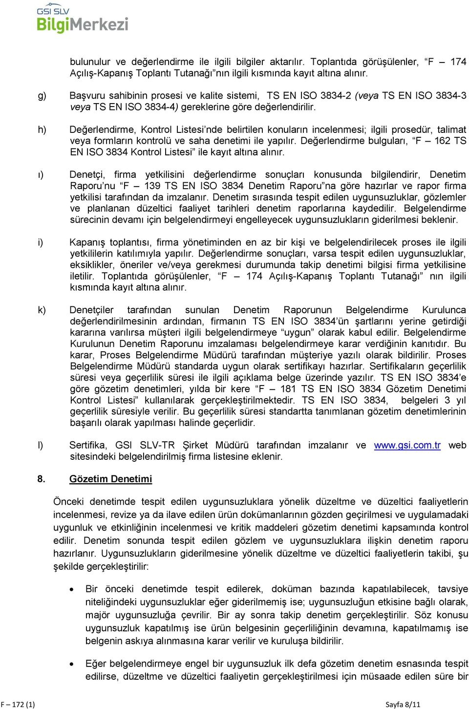 h) Değerlendirme, Kontrol Listesi nde belirtilen konuların incelenmesi; ilgili prosedür, talimat veya formların kontrolü ve saha denetimi ile yapılır.