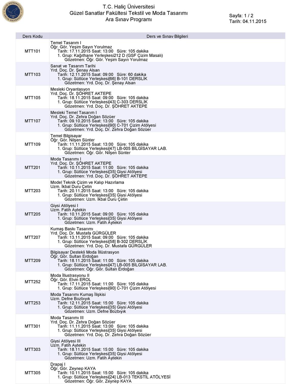 Grup: Sütlüce Yerleşkesi[66] B-101 DERSLİK Gözetmen: Mesleki Oryantasyon Tarih: 18.11.2015 Saat: 09:00 Süre: 105 dakika Mesleki Temel Tasarım I Tarih: 09.10.2015 Saat: 13:00 Süre: 105 dakika Gözetmen: Temel Bilgisayar Moda Tasarımı I Tarih: 10.