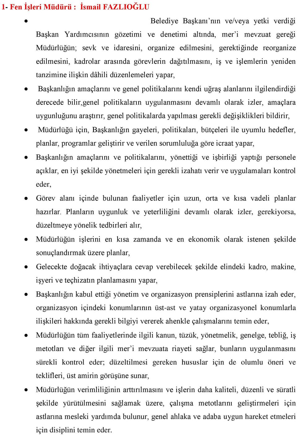 politikalarını kendi uğraş alanlarını ilgilendirdiği derecede bilir,genel politikaların uygulanmasını devamlı olarak izler, amaçlara uygunluğunu araştırır, genel politikalarda yapılması gerekli