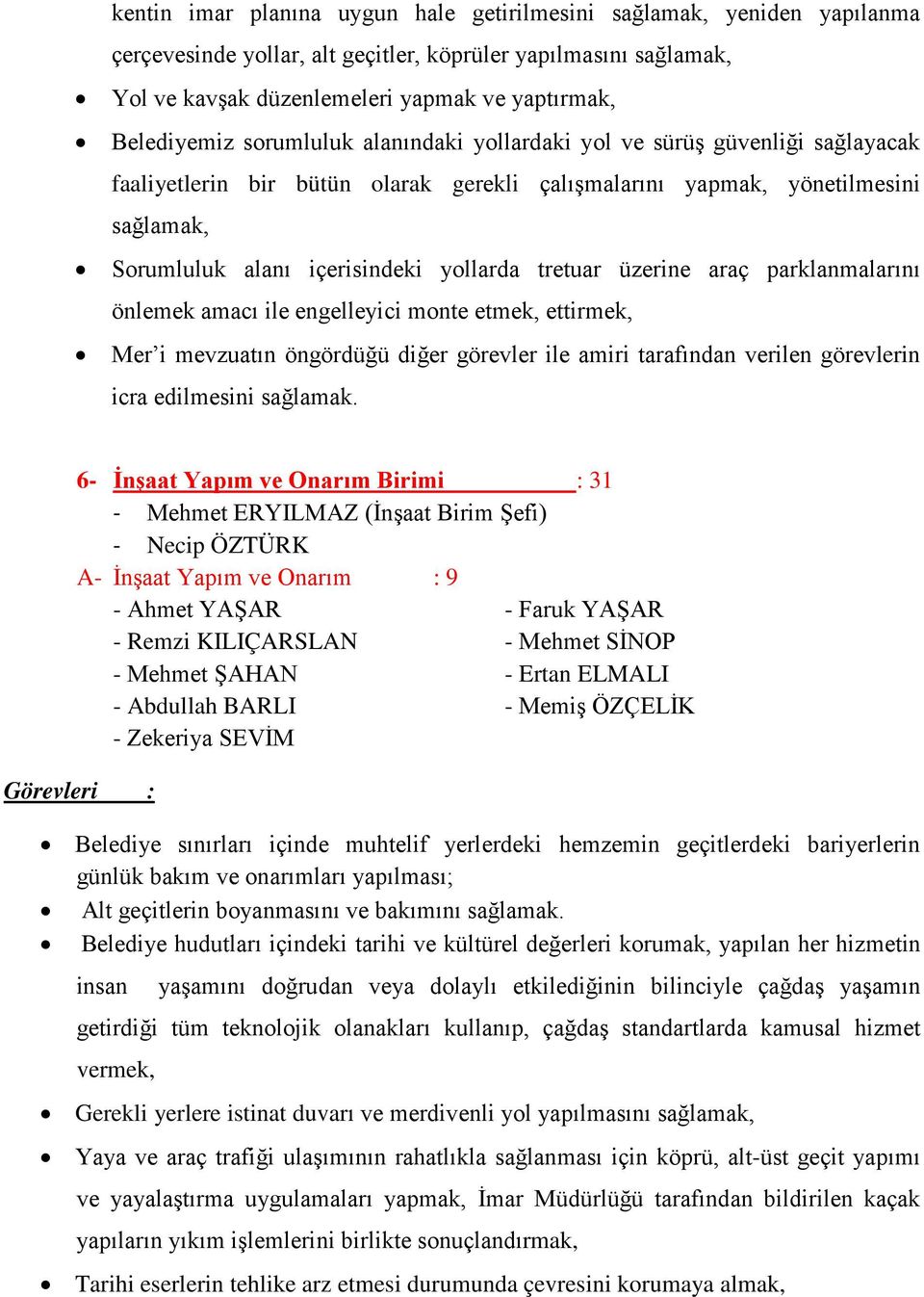 üzerine araç parklanmalarını önlemek amacı ile engelleyici monte etmek, ettirmek, Mer i mevzuatın öngördüğü diğer görevler ile amiri tarafından verilen görevlerin icra edilmesini sağlamak.