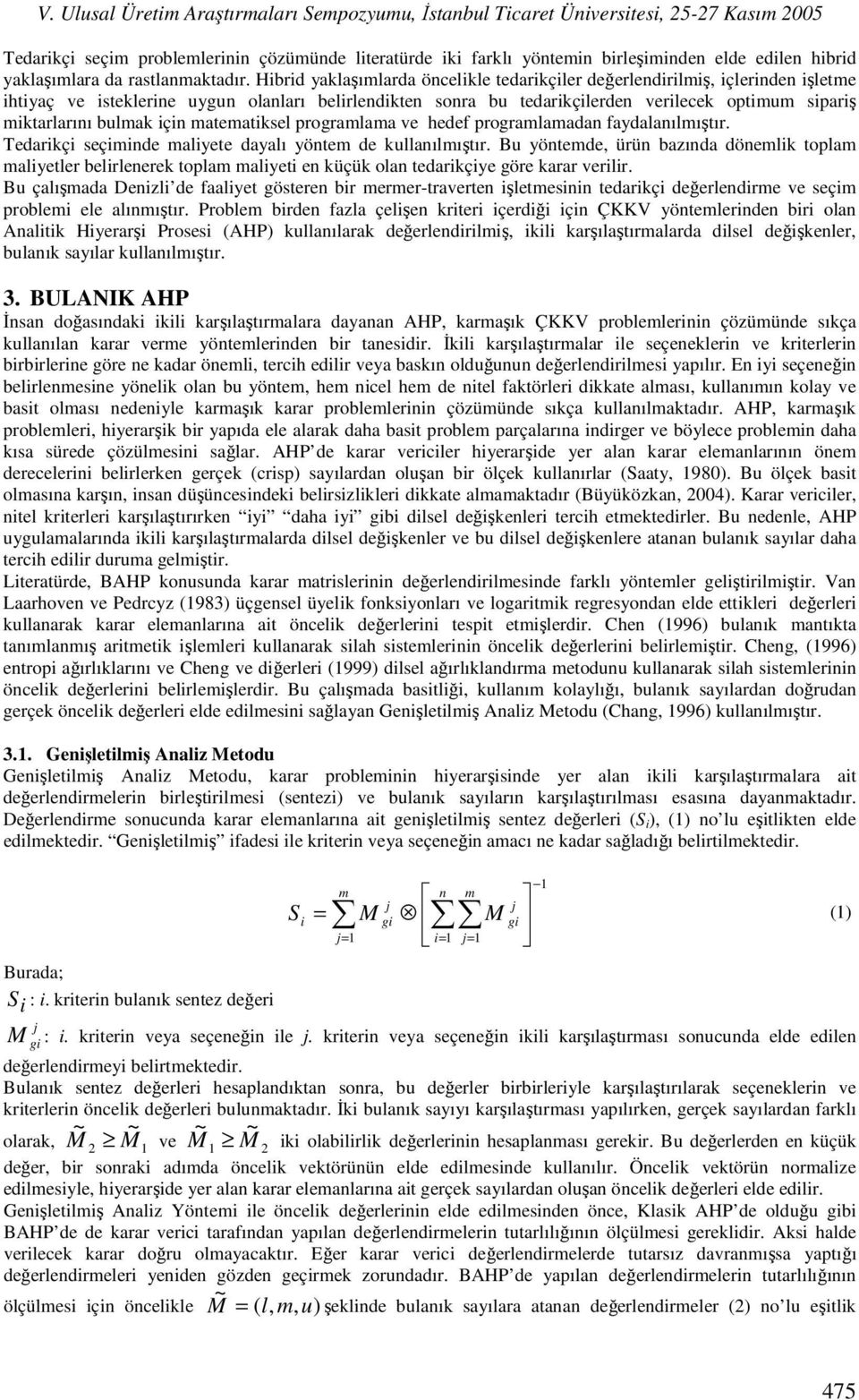 bulmak için matematiksel programlama ve hedef programlamadan faydalanılmıştır. Tedarikçi seçiminde maliyete dayalı yöntem de kullanılmıştır.