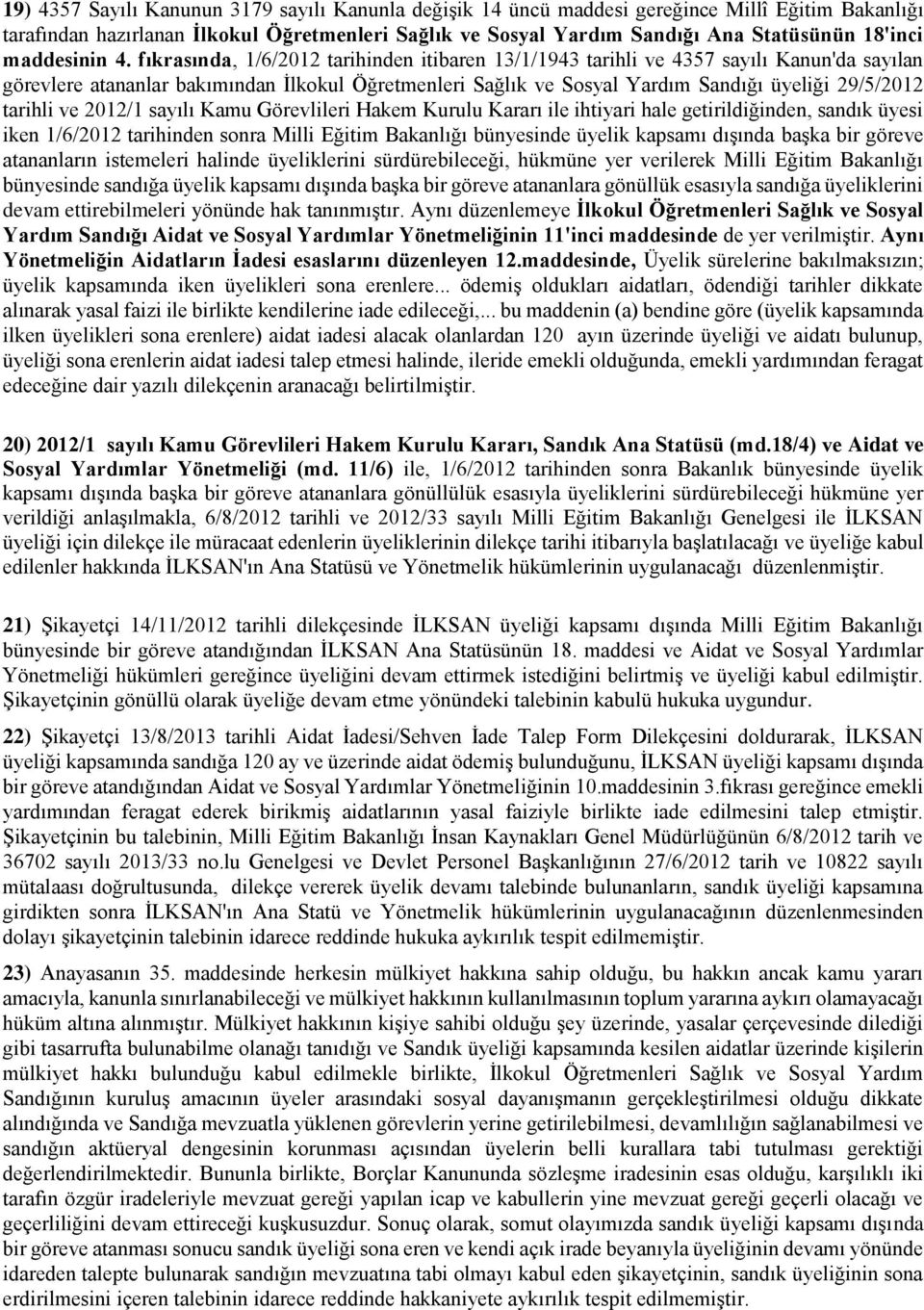 fıkrasında, 1/6/2012 tarihinden itibaren 13/1/1943 tarihli ve 4357 sayılı Kanun'da sayılan görevlere atananlar bakımından İlkokul Öğretmenleri Sağlık ve Sosyal Yardım Sandığı üyeliği 29/5/2012