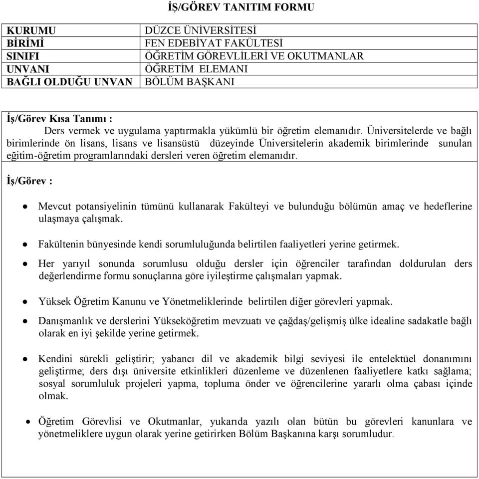 Mevcut potansiyelinin tümünü kullanarak Fakülteyi ve bulunduğu bölümün amaç ve hedeflerine ulaşmaya çalışmak. Fakültenin bünyesinde kendi sorumluluğunda belirtilen faaliyetleri yerine getirmek.