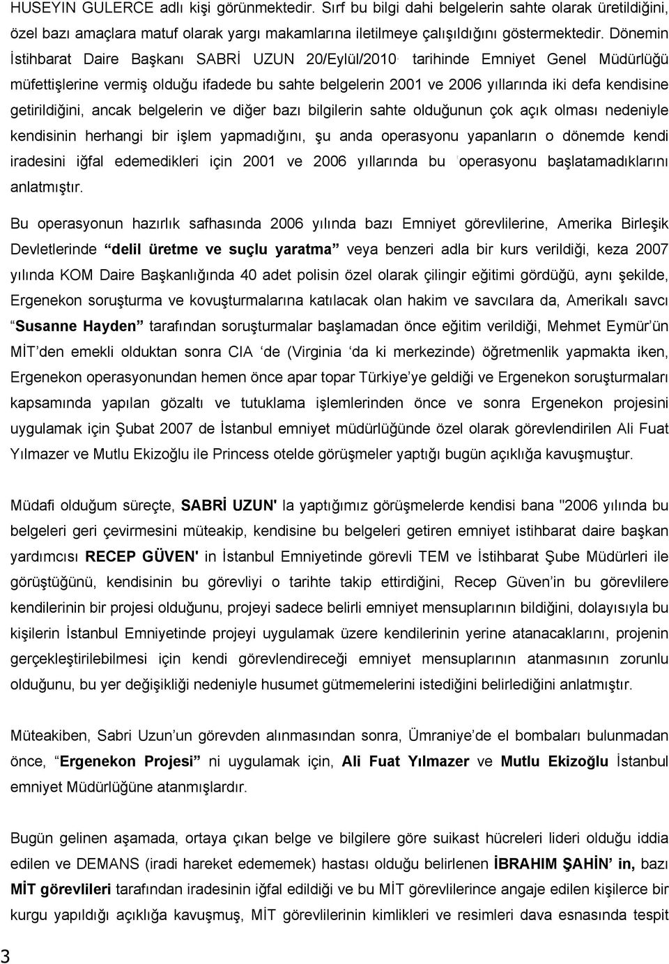 getirildiğini, ancak belgelerin ve diğer bazı bilgilerin sahte olduğunun çok açık olması nedeniyle kendisinin herhangi bir işlem yapmadığını, şu anda operasyonu yapanların o dönemde kendi iradesini