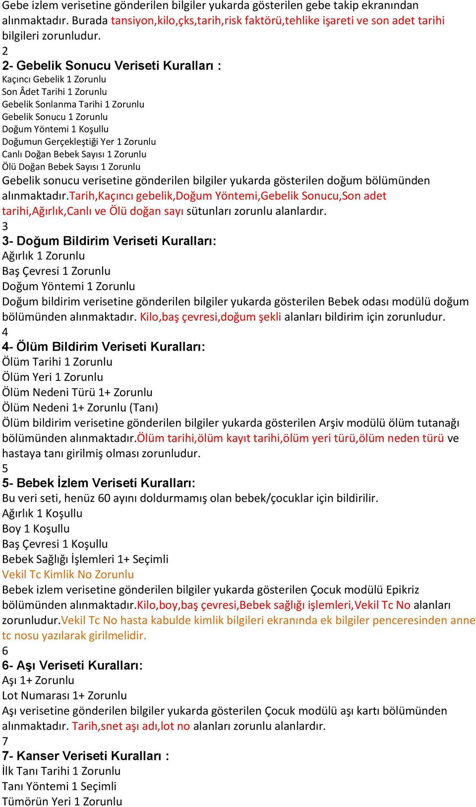 Yer 1 Zorunlu Canlı Doğan Bebek Sayısı 1 Zorunlu Ölü Doğan Bebek Sayısı 1 Zorunlu Gebelik sonucu verisetine gönderilen bilgiler yukarda gösterilen doğum bölümünden alınmaktadır.