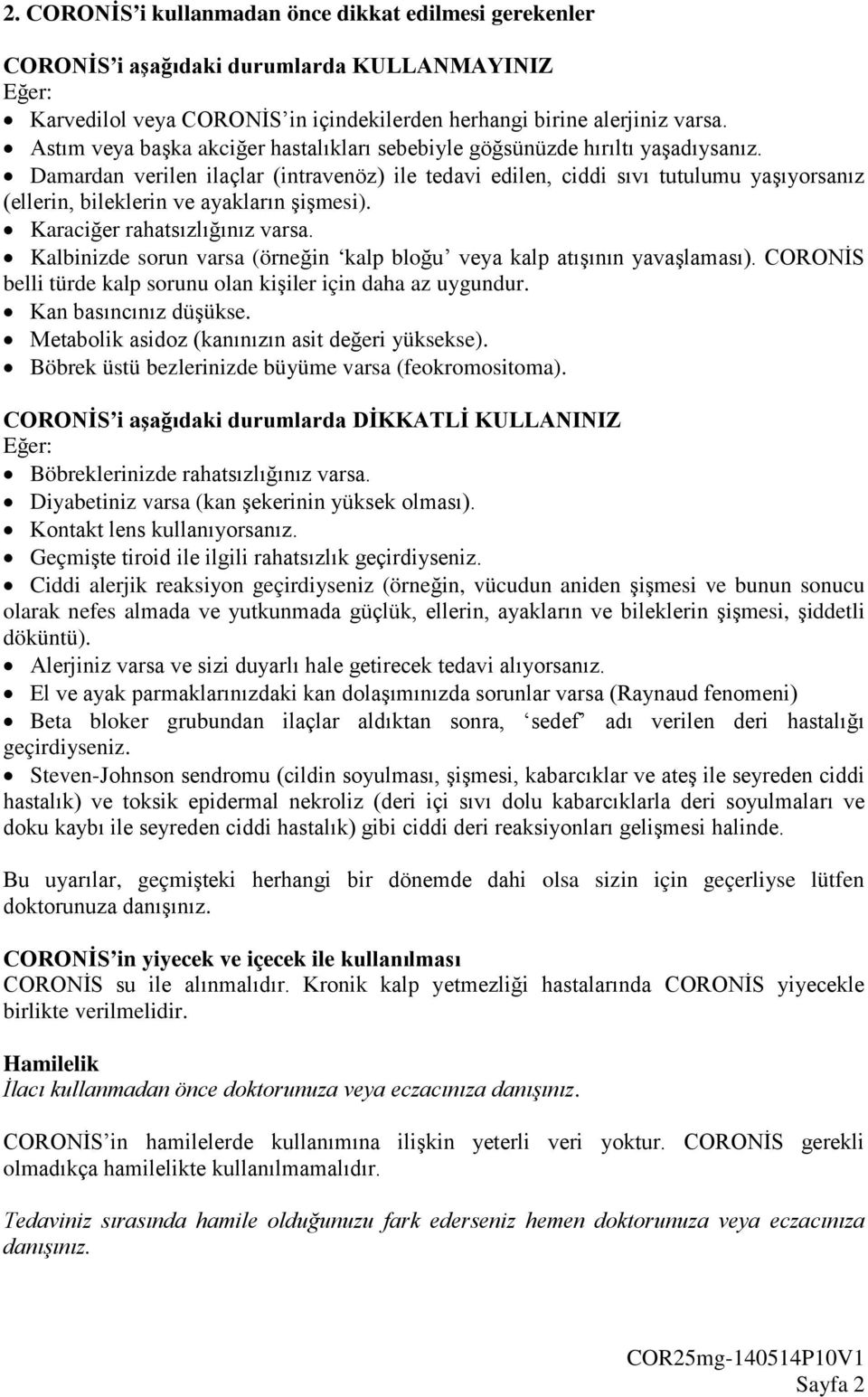 Damardan verilen ilaçlar (intravenöz) ile tedavi edilen, ciddi sıvı tutulumu yaşıyorsanız (ellerin, bileklerin ve ayakların şişmesi). Karaciğer rahatsızlığınız varsa.