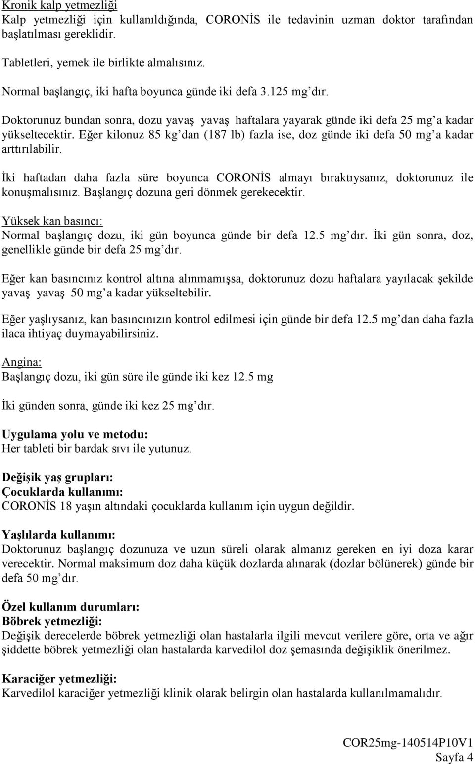 Eğer kilonuz 85 kg dan (187 lb) fazla ise, doz günde iki defa 50 mg a kadar arttırılabilir. İki haftadan daha fazla süre boyunca CORONİS almayı bıraktıysanız, doktorunuz ile konuşmalısınız.