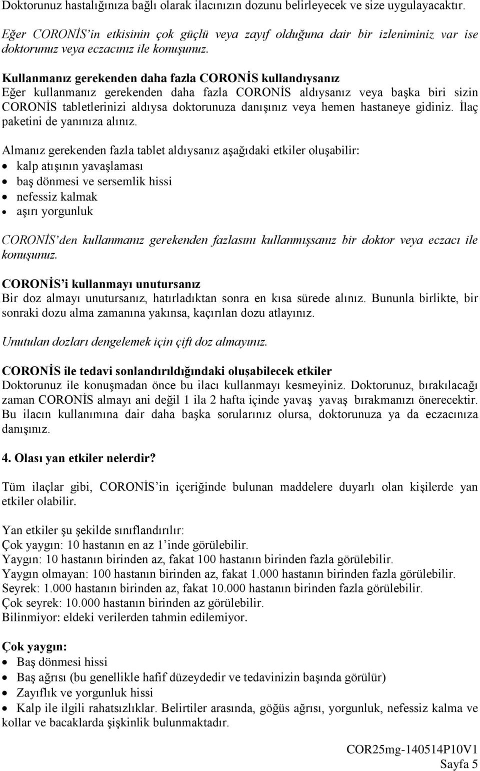 Kullanmanız gerekenden daha fazla CORONİS kullandıysanız Eğer kullanmanız gerekenden daha fazla CORONİS aldıysanız veya başka biri sizin CORONİS tabletlerinizi aldıysa doktorunuza danışınız veya