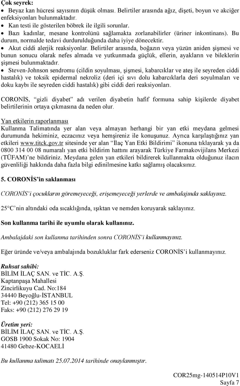 Belirtiler arasında, boğazın veya yüzün aniden şişmesi ve bunun sonucu olarak nefes almada ve yutkunmada güçlük, ellerin, ayakların ve bileklerin şişmesi bulunmaktadır.