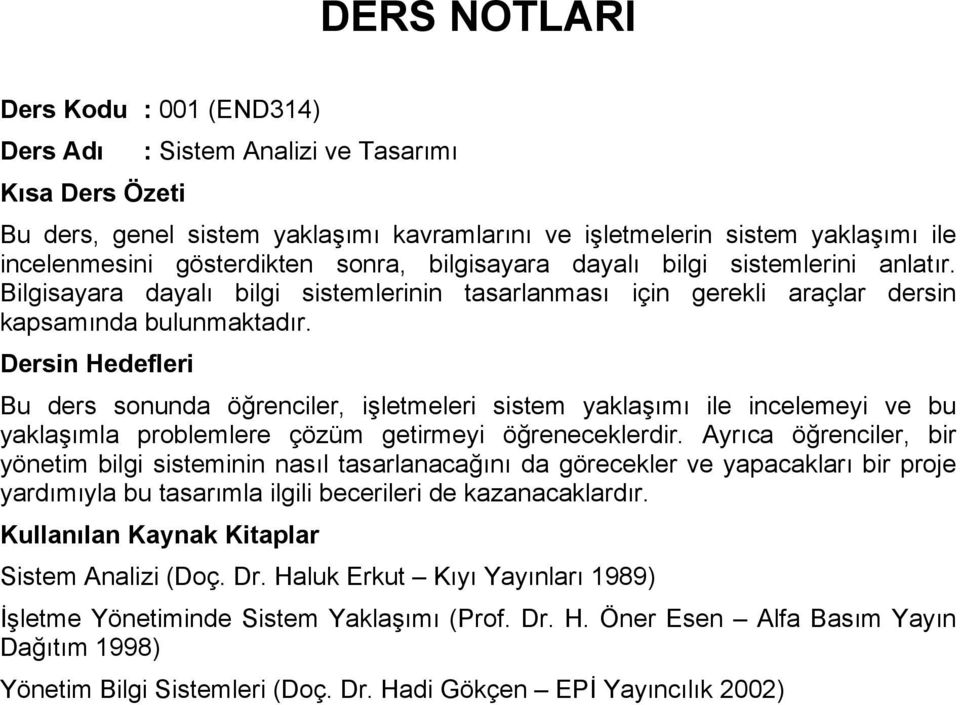 Dersin Hedefleri Bu ders sonunda öğrenciler, işletmeleri sistem yaklaşımı ile incelemeyi ve bu yaklaşımla problemlere çözüm getirmeyi öğreneceklerdir.