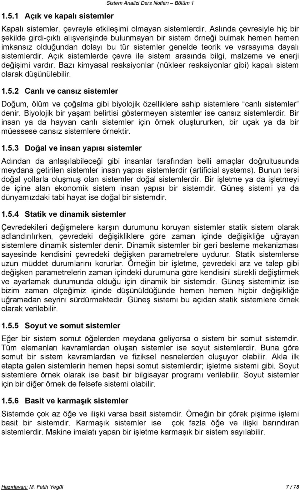 sistemlerdir. Açık sistemlerde çevre ile sistem arasında bilgi, malzeme ve enerji değişimi vardır. Bazı kimyasal reaksiyonlar (nükleer reaksiyonlar gibi) kapalı sistem olarak düşünülebilir. 1.5.