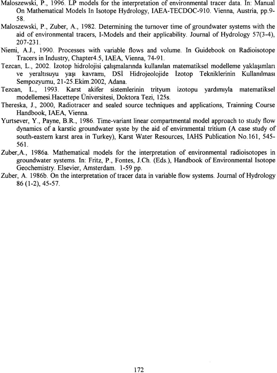 Niemi, A.J., 1990. Processes with variable flows and volume. In Guidebook on Radioisotope Tracers in Industry, Chapter4.5, IAEA, Vienna, 74-91. Tezcan, L., 2002.