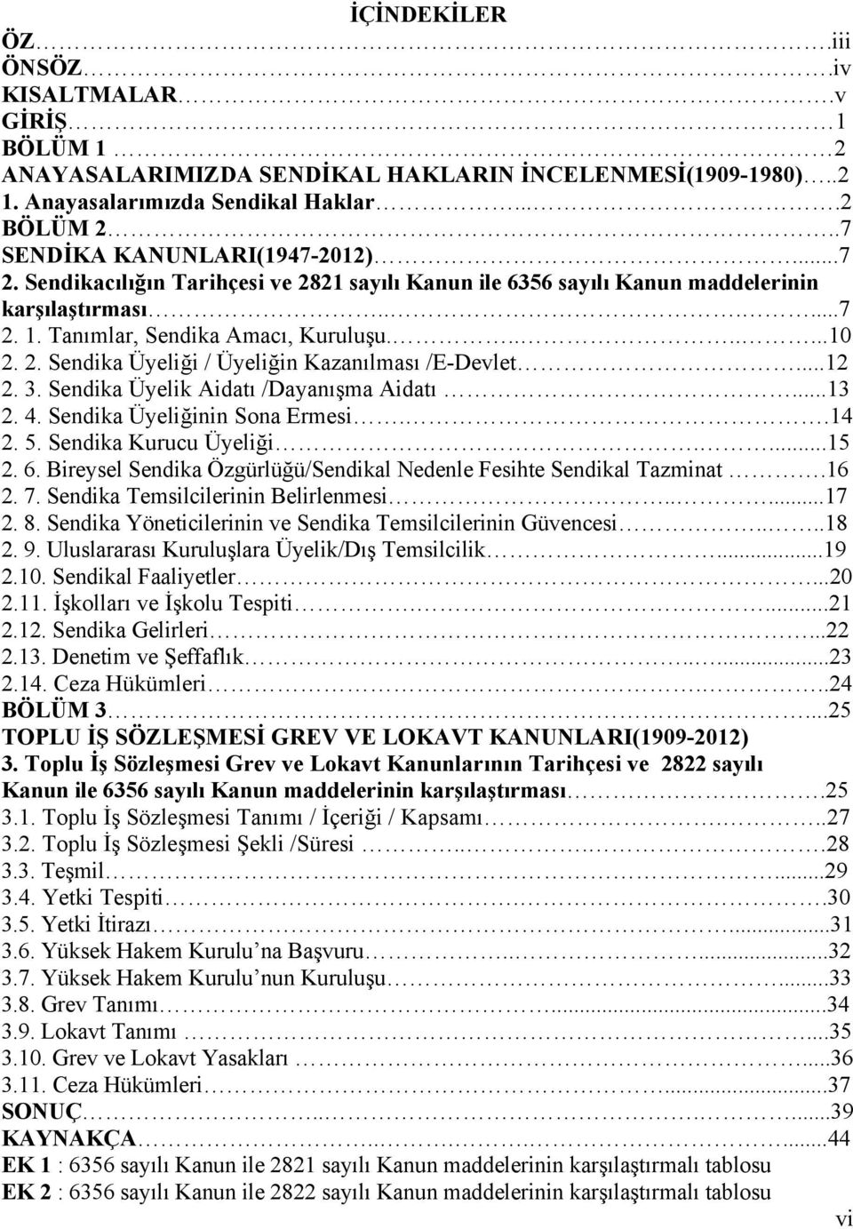 ..12 2. 3. Sendika Üyelik Aidatı /Dayanışma Aidatı...13 2. 4. Sendika Üyeliğinin Sona Ermesi..14 2. 5. Sendika Kurucu Üyeliği....15 2. 6.