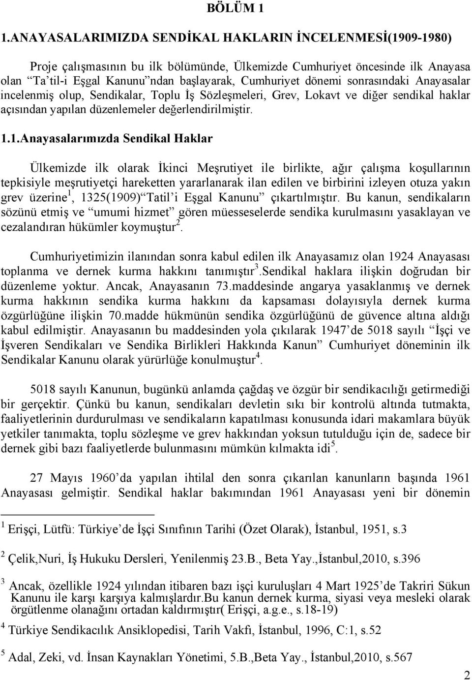 sonrasındaki Anayasalar incelenmiş olup, Sendikalar, Toplu İş Sözleşmeleri, Grev, Lokavt ve diğer sendikal haklar açısından yapılan düzenlemeler değerlendirilmiştir. 1.