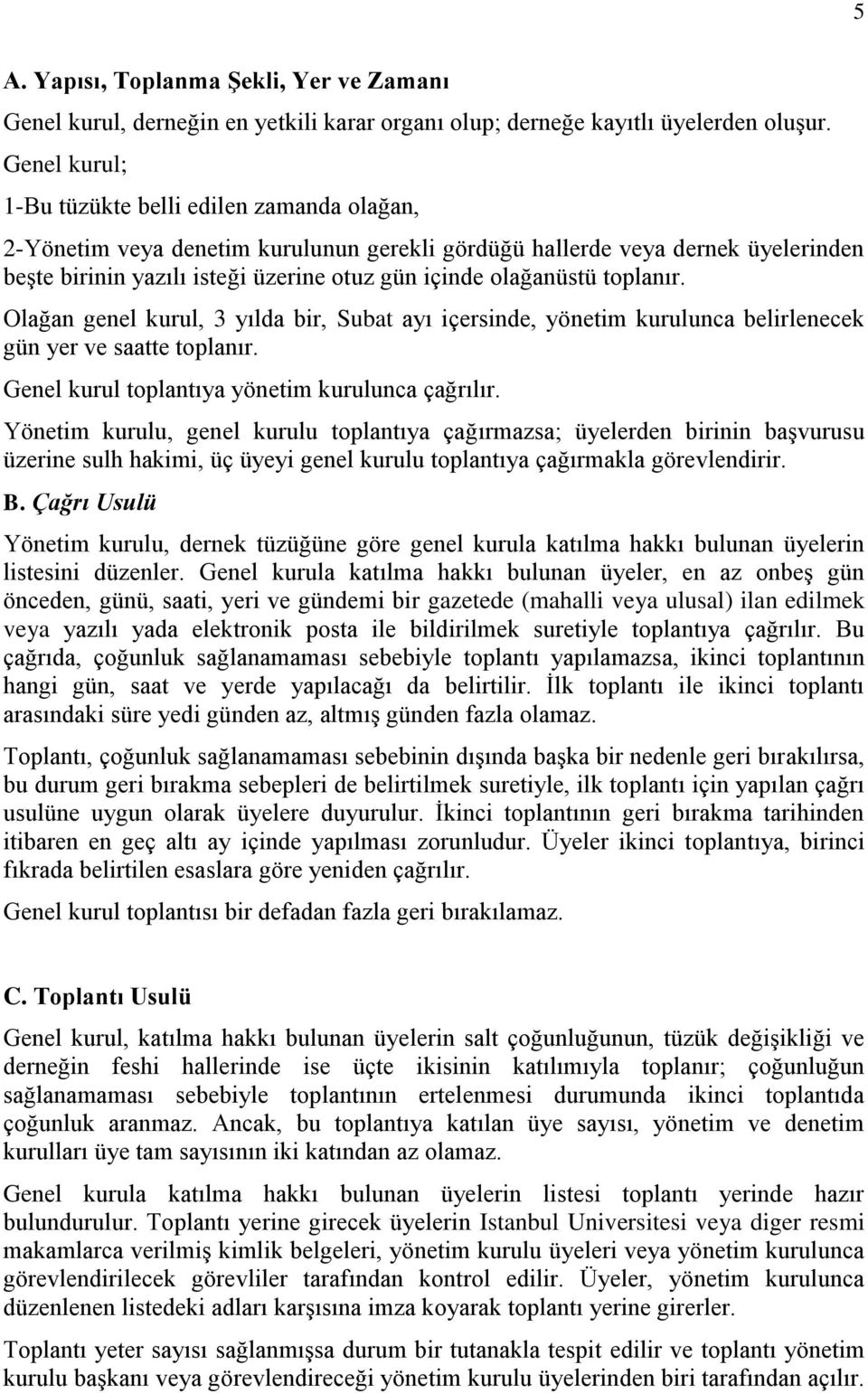 toplanır. Olağan genel kurul, 3 yılda bir, Subat ayı içersinde, yönetim kurulunca belirlenecek gün yer ve saatte toplanır. Genel kurul toplantıya yönetim kurulunca çağrılır.