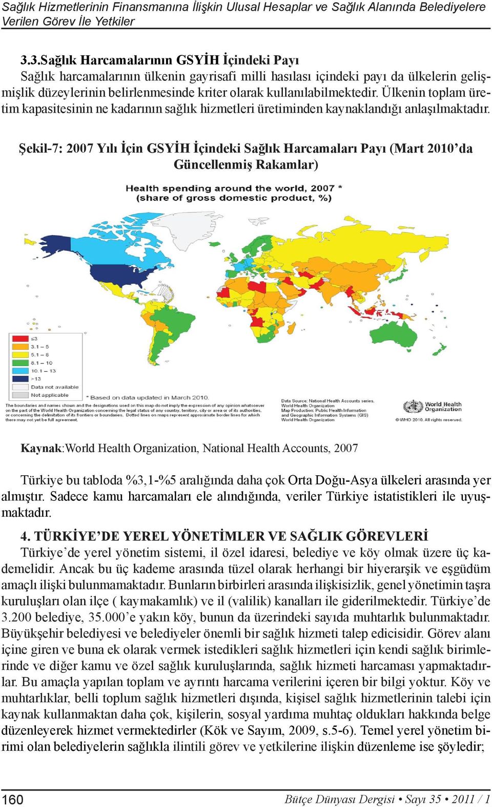 kullanılabilmektedir. Ülkenin toplam üretim kapasitesinin ne kadarının sağlık hizmetleri üretiminden kaynaklandığı anlaşılmaktadır.