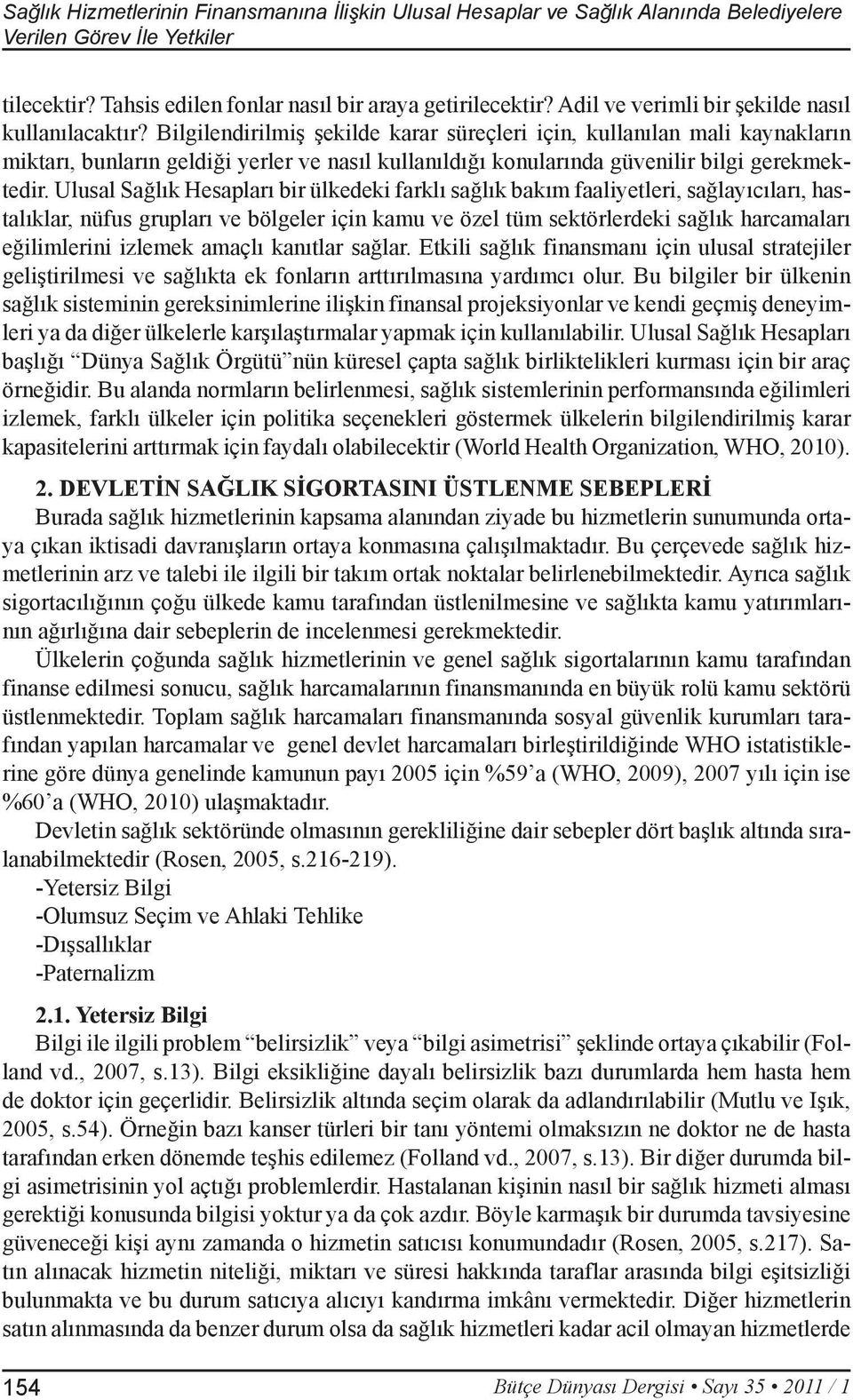 Bilgilendirilmiş şekilde karar süreçleri için, kullanılan mali kaynakların miktarı, bunların geldiği yerler ve nasıl kullanıldığı konularında güvenilir bilgi gerekmektedir.