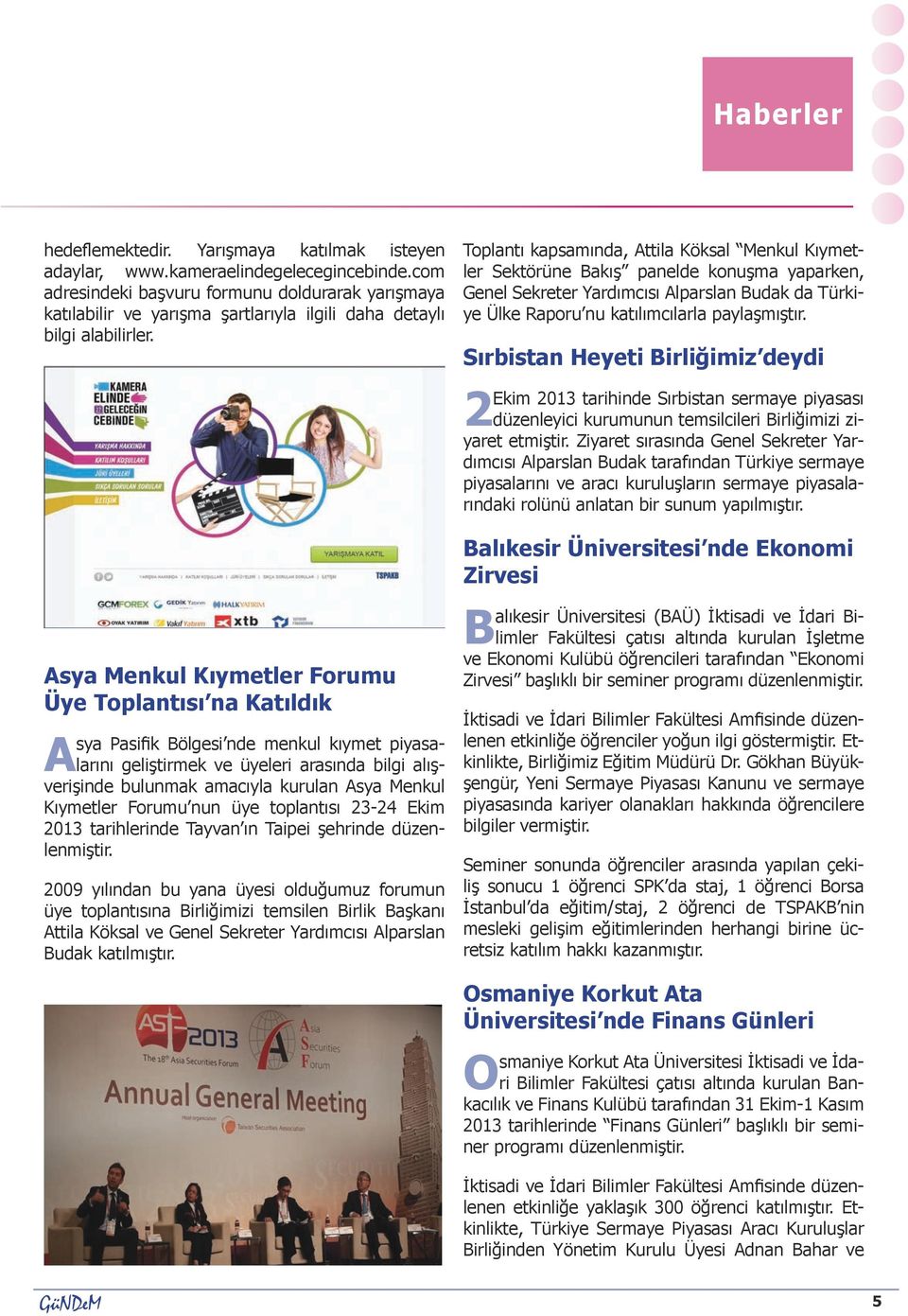 Asya Menkul Kıymetler Forumu Üye Toplantısı na Katıldık Asya Pasifik Bölgesi nde menkul kıymet piyasalarını geliştirmek ve üyeleri arasında bilgi alışverişinde bulunmak amacıyla kurulan Asya Menkul